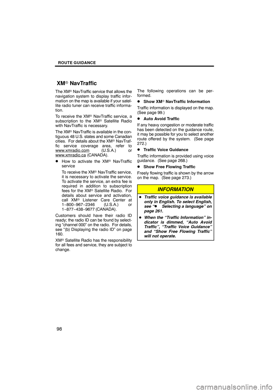 TOYOTA HIGHLANDER 2013 XU50 / 3.G Navigation Manual ROUTE GUIDANCE
98
The XM NavTraffic service that allows the
navigation system to display traffic infor-
mation on the map is available if your satel-
lite radio tuner can receive traffic informa-
tio