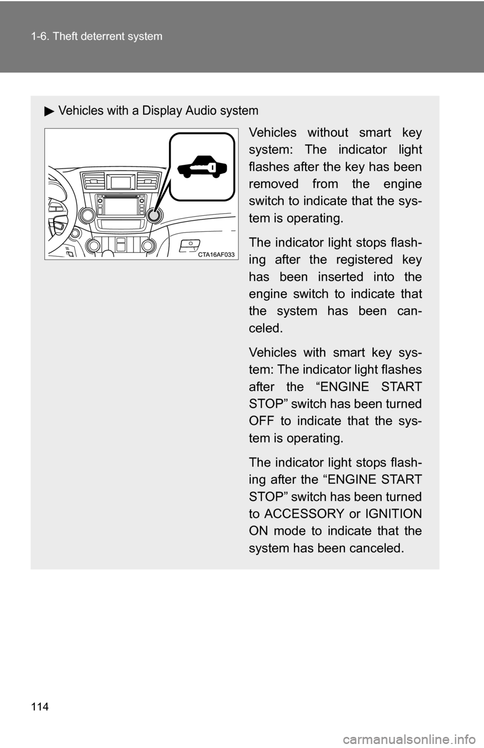 TOYOTA HIGHLANDER 2013 XU50 / 3.G Owners Manual 114 1-6. Theft deterrent system
Vehicles with a Display Audio system
Vehicles without smart key
system: The indicator light
flashes after the key has been
removed from the engine
switch to indicate th TOYOTA HIGHLANDER 2013 XU50 / 3.G Owners Manual 114 1-6. Theft deterrent system
Vehicles with a Display Audio system
Vehicles without smart key
system: The indicator light
flashes after the key has been
removed from the engine
switch to indicate th