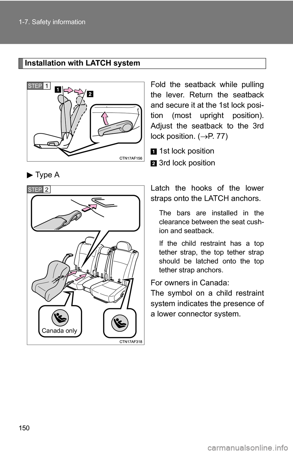 TOYOTA HIGHLANDER 2013 XU50 / 3.G Owners Manual 150 1-7. Safety information
Installation with LATCH systemFold the seatback while pulling
the lever. Return the seatback
and secure it at the 1st lock posi-
tion (most upright position).
Adjust the se TOYOTA HIGHLANDER 2013 XU50 / 3.G Owners Manual 150 1-7. Safety information
Installation with LATCH systemFold the seatback while pulling
the lever. Return the seatback
and secure it at the 1st lock posi-
tion (most upright position).
Adjust the se