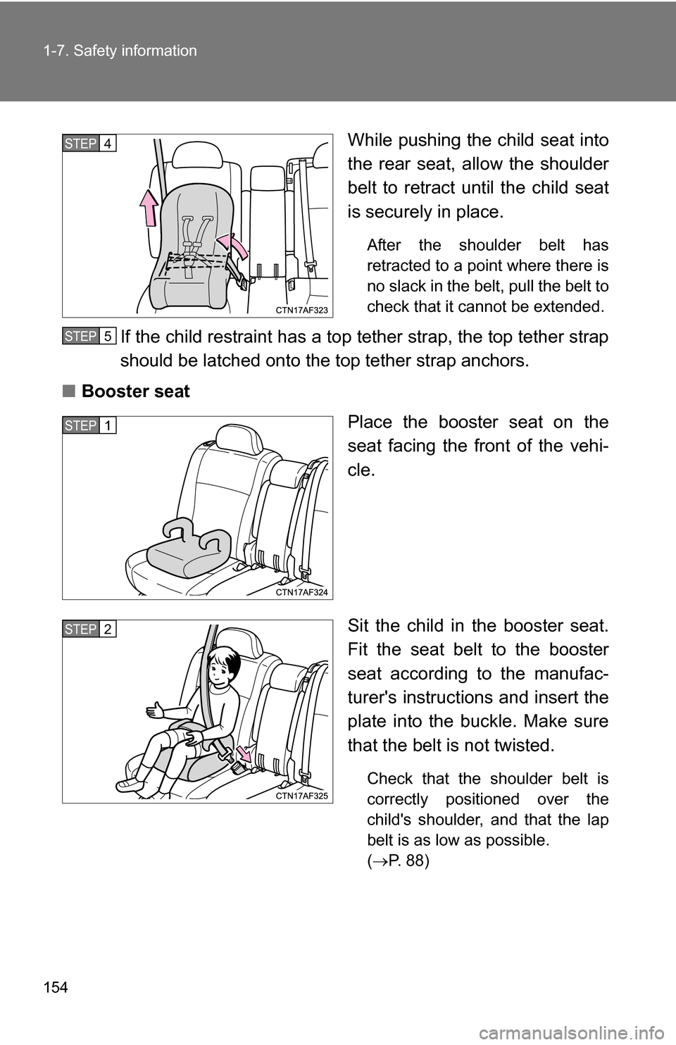 TOYOTA HIGHLANDER 2013 XU50 / 3.G Owners Manual 154 1-7. Safety information
While pushing the child seat into
the rear seat, allow the shoulder
belt to retract until the child seat
is securely in place.
After the shoulder belt has
retracted to a po