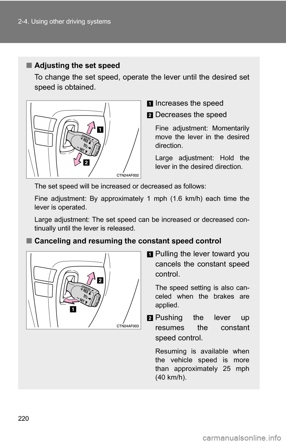 TOYOTA HIGHLANDER 2013 XU50 / 3.G Owners Manual 220 2-4. Using other driving systems
■Adjusting the set speed
To change the set speed, operate  the lever until the desired set
speed is obtained.
Increases the speed
Decreases the speed
Fine adjust