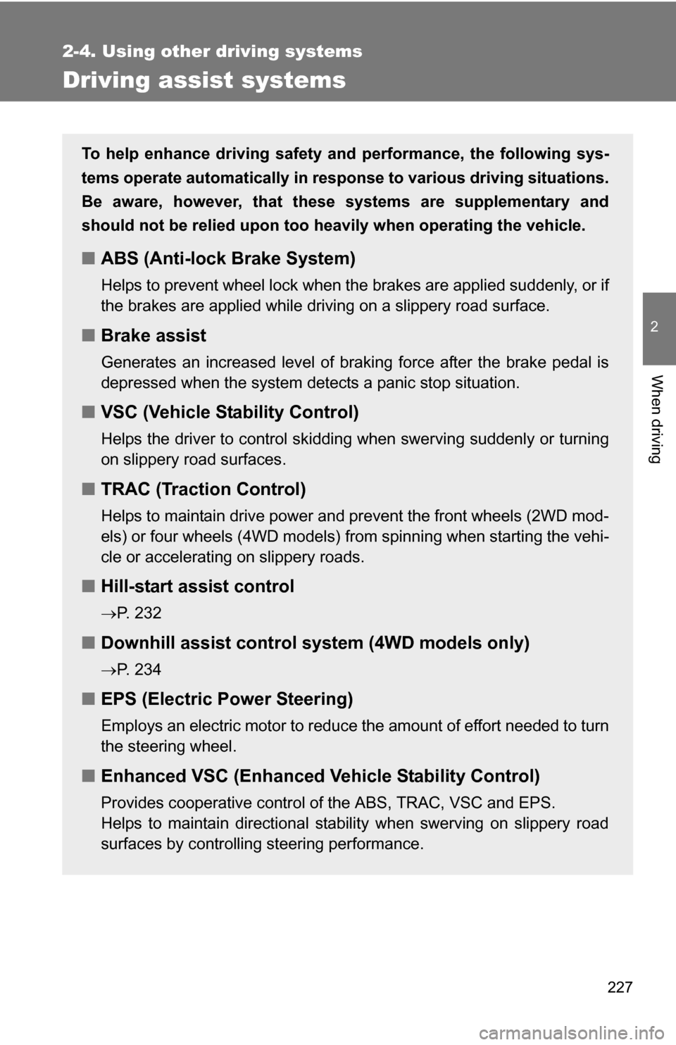 TOYOTA HIGHLANDER 2013 XU50 / 3.G Owners Manual 227
2-4. Using other driving systems
2
When driving
Driving assist systems
To help enhance driving safety and performance, the following sys-
tems operate automatically in res ponse to various driving