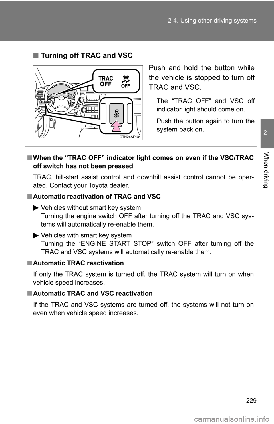 TOYOTA HIGHLANDER 2013 XU50 / 3.G Owners Manual 229
2-4. Using other 
driving systems
2
When driving
■Turning off TRAC and VSC
Push and hold the button while
the vehicle is stopped to turn off
TRAC and VSC.
The “TRAC OFF” and VSC off
indicato