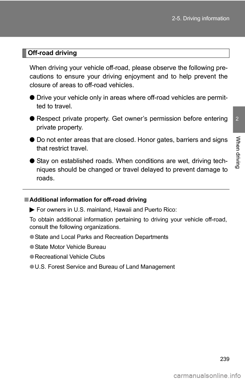 TOYOTA HIGHLANDER 2013 XU50 / 3.G Owners Manual 239
2-5. Driving information
2
When driving
Off-road driving
When driving your vehicle off-road, please observe the following pre-
cautions to ensure your driving  enjoyment and to help prevent the
cl