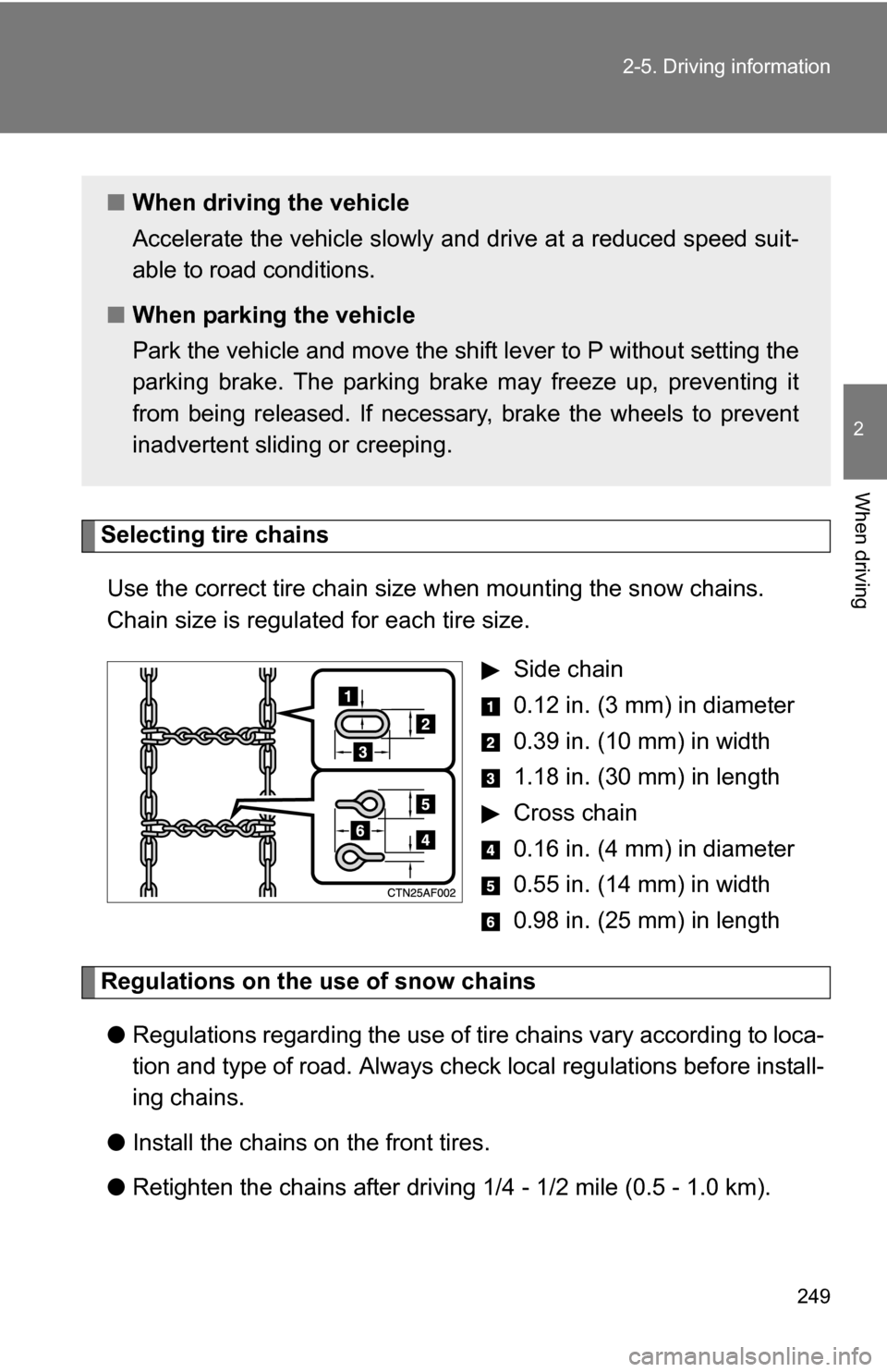 TOYOTA HIGHLANDER 2013 XU50 / 3.G Owners Manual 249
2-5. Driving information
2
When driving
Selecting tire chains
Use the correct tire chain size when mounting the snow chains. 
Chain size is regulated for each tire size.  Side chain
 0.12 in. (3 m