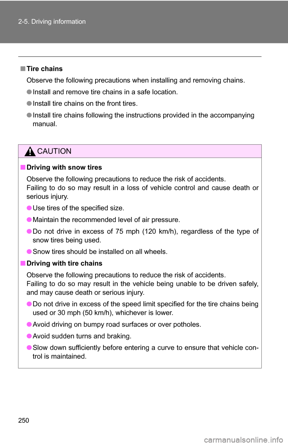 TOYOTA HIGHLANDER 2013 XU50 / 3.G Owners Manual 250 2-5. Driving information
■Tire chains
Observe the following precautions when installing and removing chains.
●Install and remove tire chains in a safe location.
● Install tire chains on the 