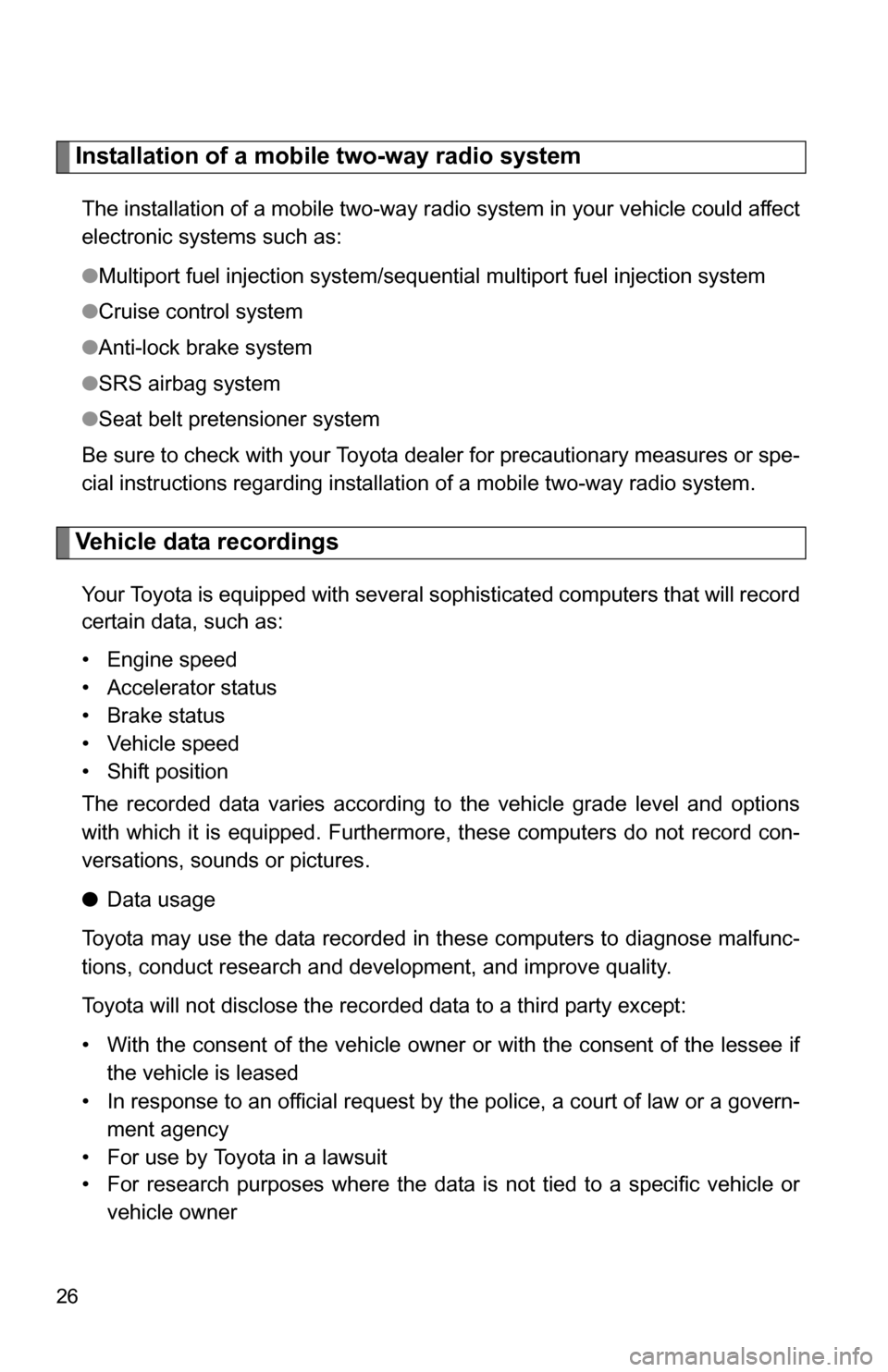 TOYOTA HIGHLANDER 2013 XU50 / 3.G Owners Manual 26
Installation of a mobile two-way radio system
The installation of a mobile two-way radio system in your vehicle could affect
electronic systems such as:
●Multiport fuel injection system/sequentia