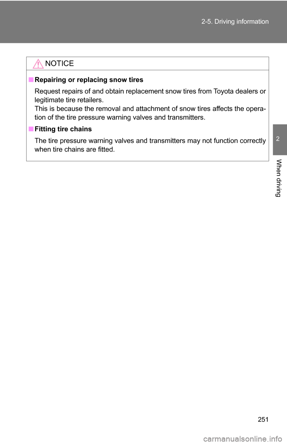 TOYOTA HIGHLANDER 2013 XU50 / 3.G Owners Manual 251
2-5. Driving information
2
When driving
NOTICE
■
Repairing or replacing snow tires
Request repairs of and obtain replacement snow tires from Toyota dealers or
legitimate tire retailers.
This is 