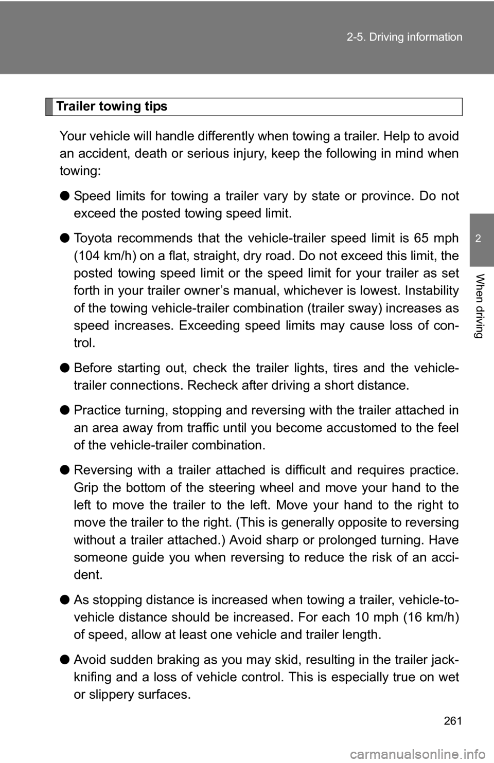 TOYOTA HIGHLANDER 2013 XU50 / 3.G Owners Manual 261
2-5. Driving information
2
When driving
Trailer towing tips
Your vehicle will handle differently when  towing a trailer. Help to avoid
an accident, death or serious injury, keep the following in m