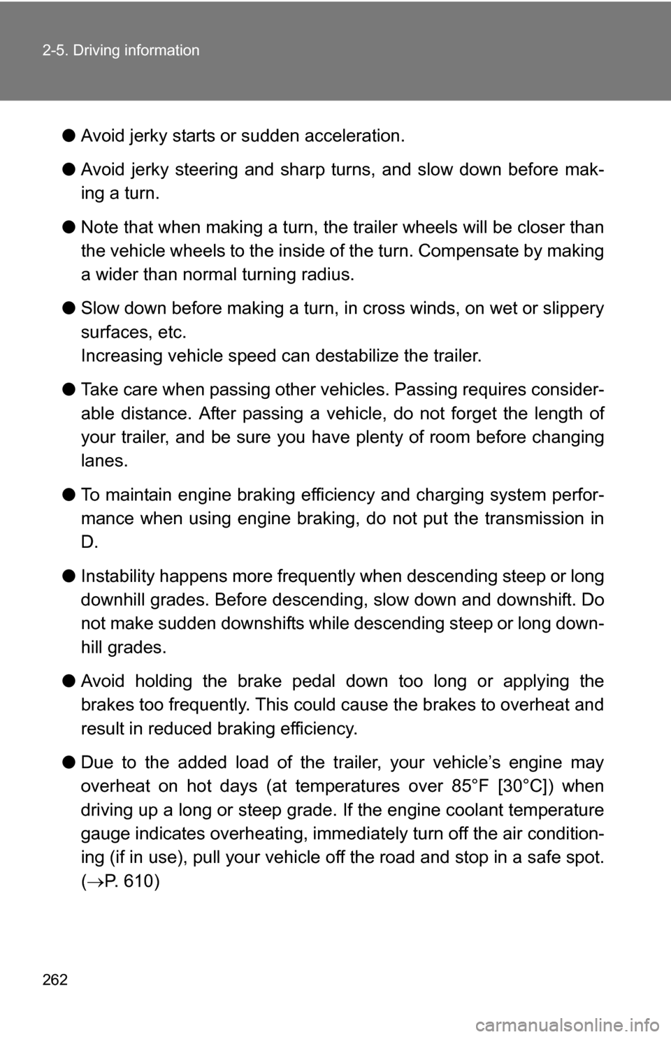 TOYOTA HIGHLANDER 2013 XU50 / 3.G Owners Manual 262 2-5. Driving information
●Avoid jerky starts or sudden acceleration.
● Avoid jerky steering and sharp turns, and slow down before mak-
ing a turn.
● Note that when making a turn, th e traile