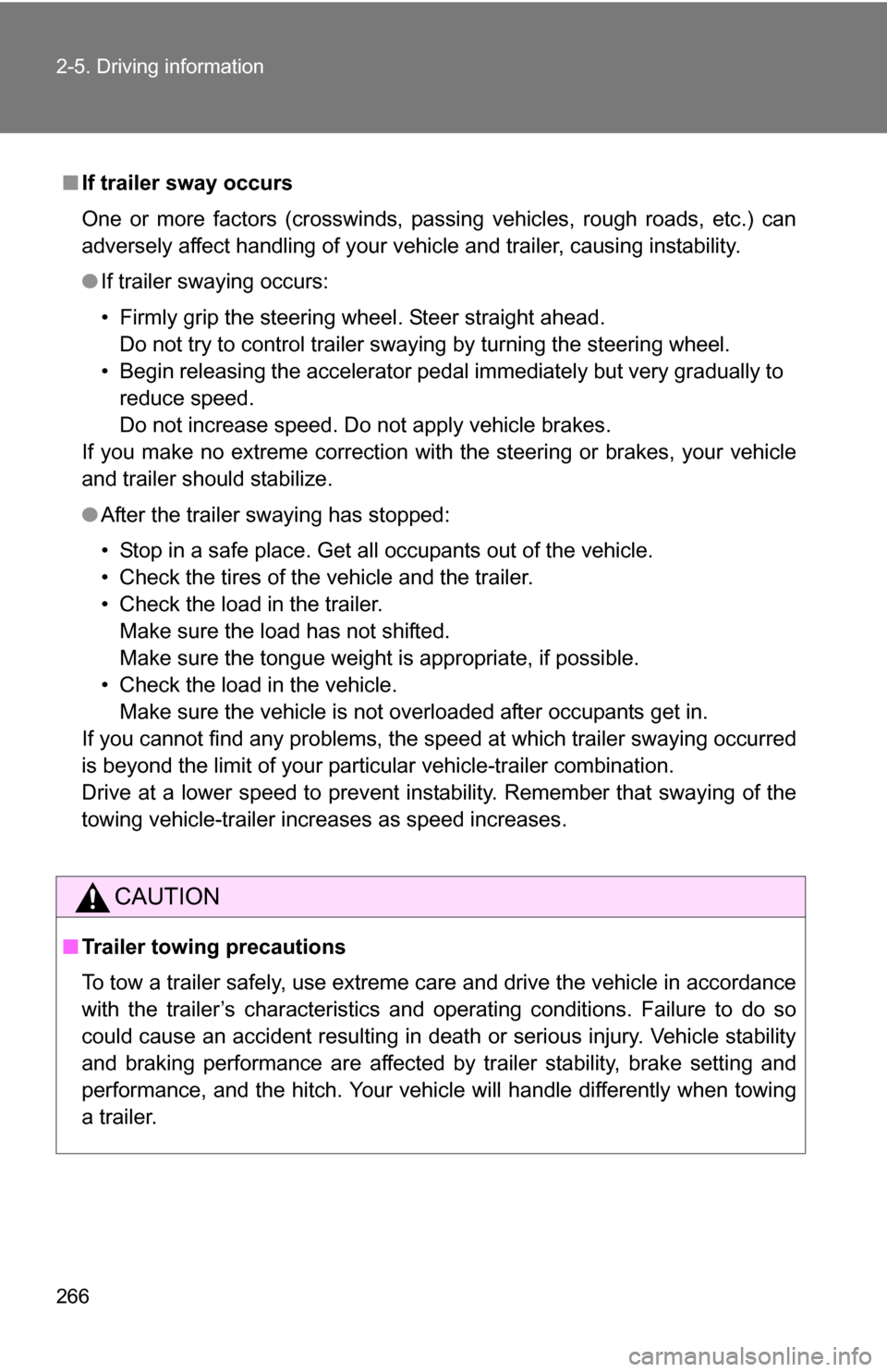 TOYOTA HIGHLANDER 2013 XU50 / 3.G Owners Manual 266 2-5. Driving information
■If trailer sway occurs
One or more factors (crosswinds, passing vehicles, rough roads, etc.) can
adversely affect handling of your vehicle and trailer, causing instabil
