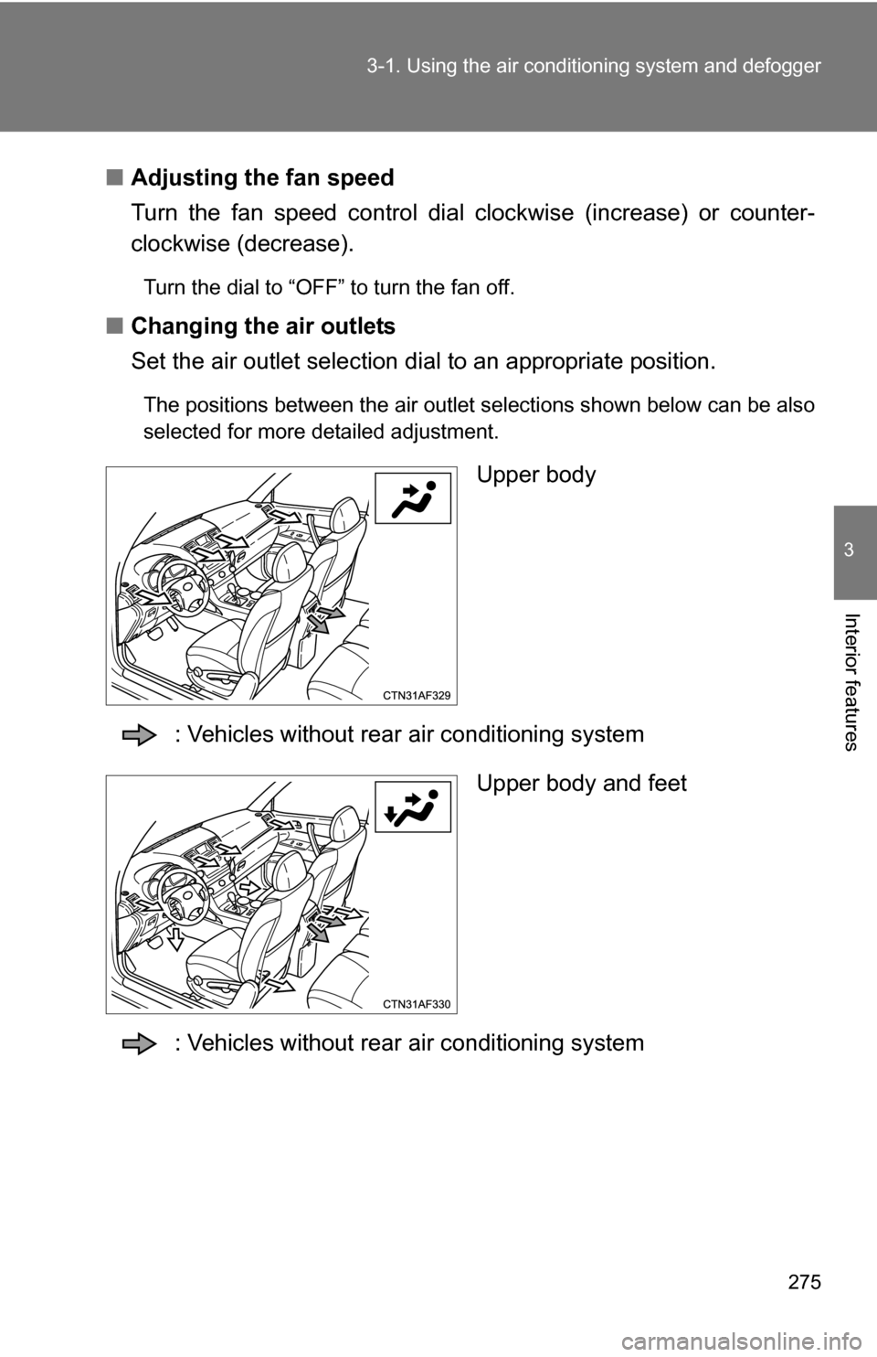 TOYOTA HIGHLANDER 2013 XU50 / 3.G Owners Manual 275
3-1. Using the air conditioning system
 and defogger
3
Interior features
■Adjusting the fan speed
Turn the fan speed control dial  clockwise (increase) or counter-
clockwise (decrease).
Turn the