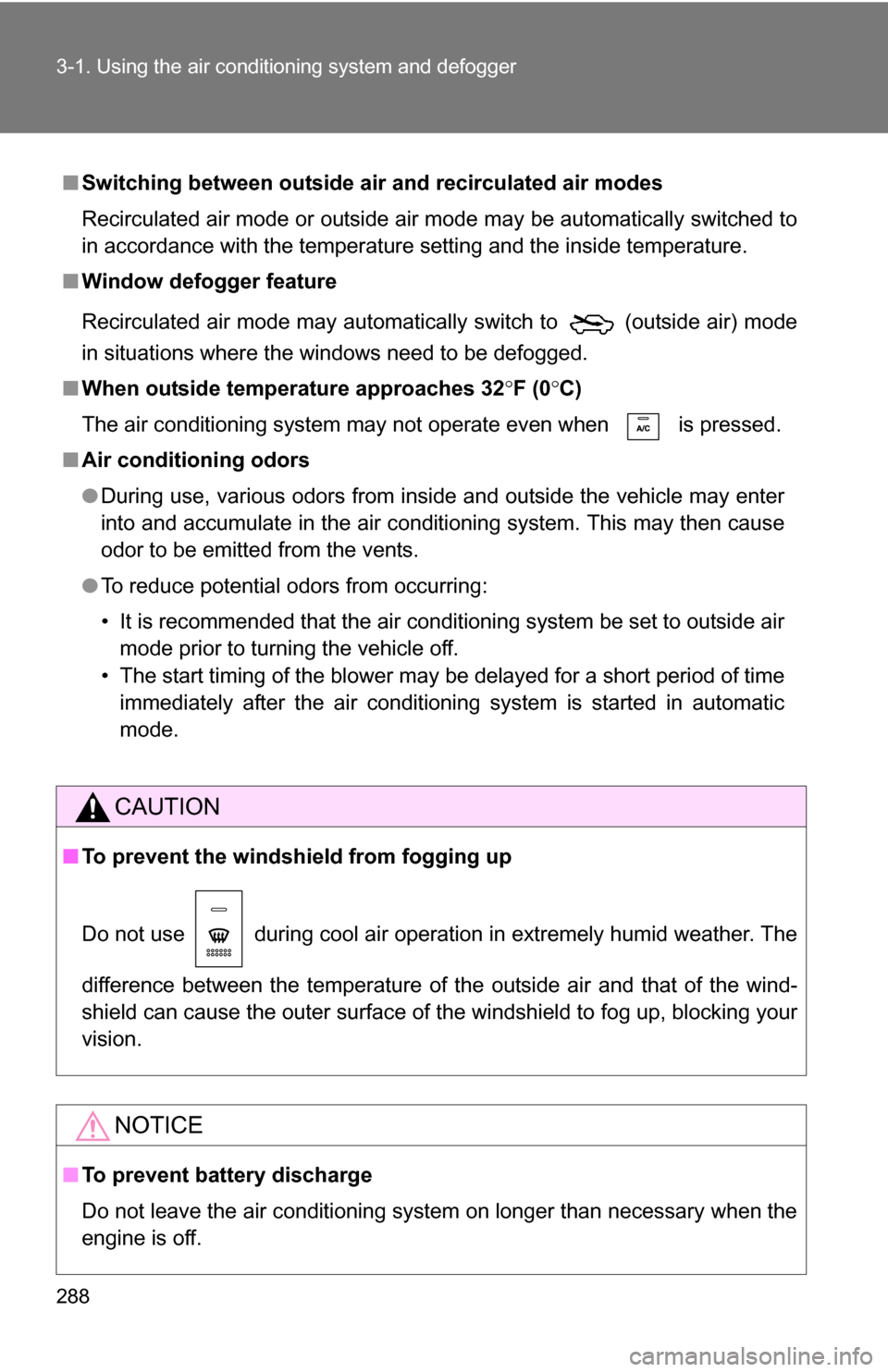 TOYOTA HIGHLANDER 2013 XU50 / 3.G Owners Manual 288 3-1. Using the air conditioning system and defogger
■Switching between outside air and recirculated air modes
Recirculated air mode or outside air mode may be automatically switched to
in accord
