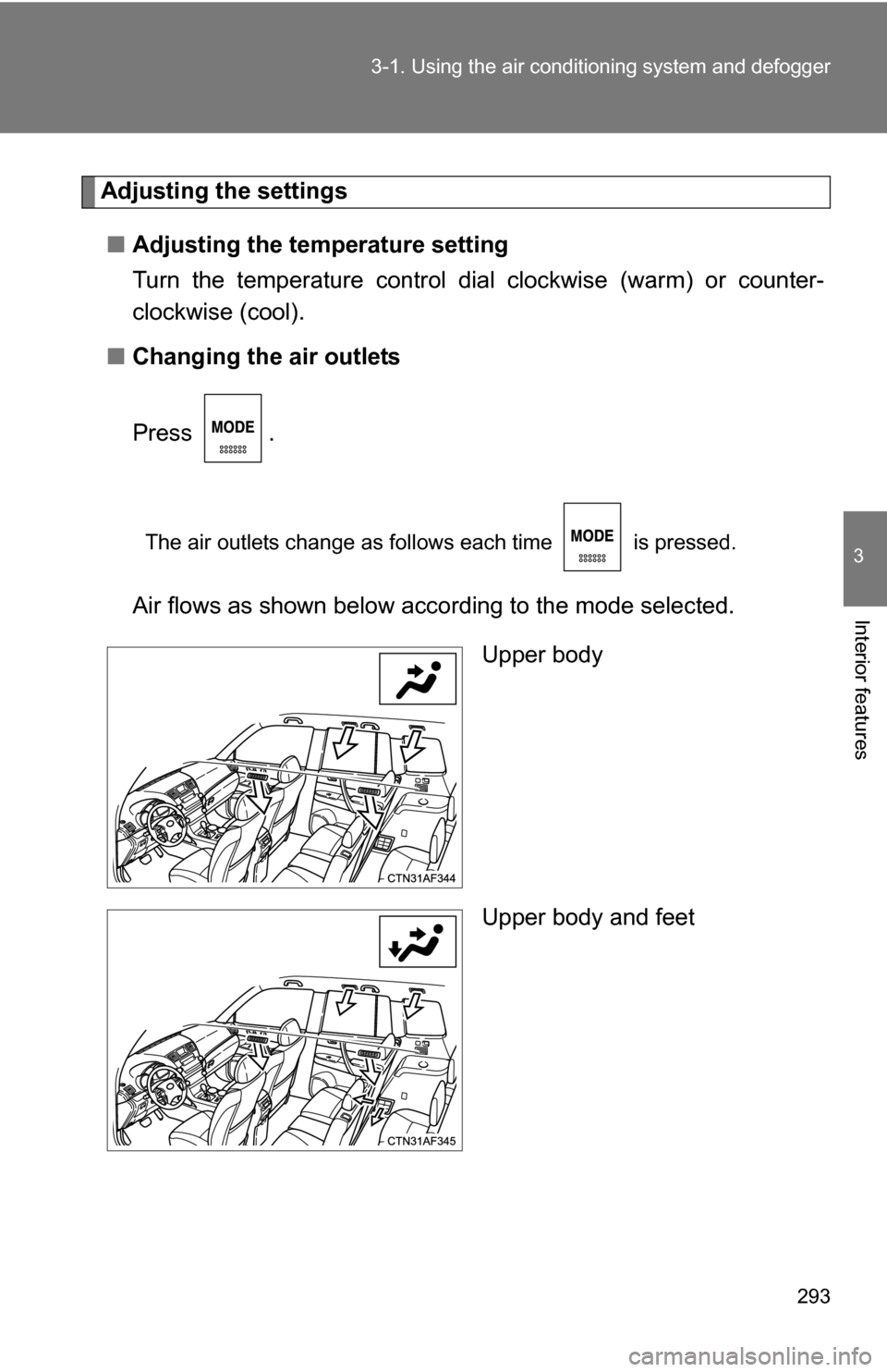 TOYOTA HIGHLANDER 2013 XU50 / 3.G Owners Manual 293
3-1. Using the air conditioning system
 and defogger
3
Interior features
Adjusting the settings
■ Adjusting the temperature setting
Turn the temperature control dial  clockwise (warm) or counter