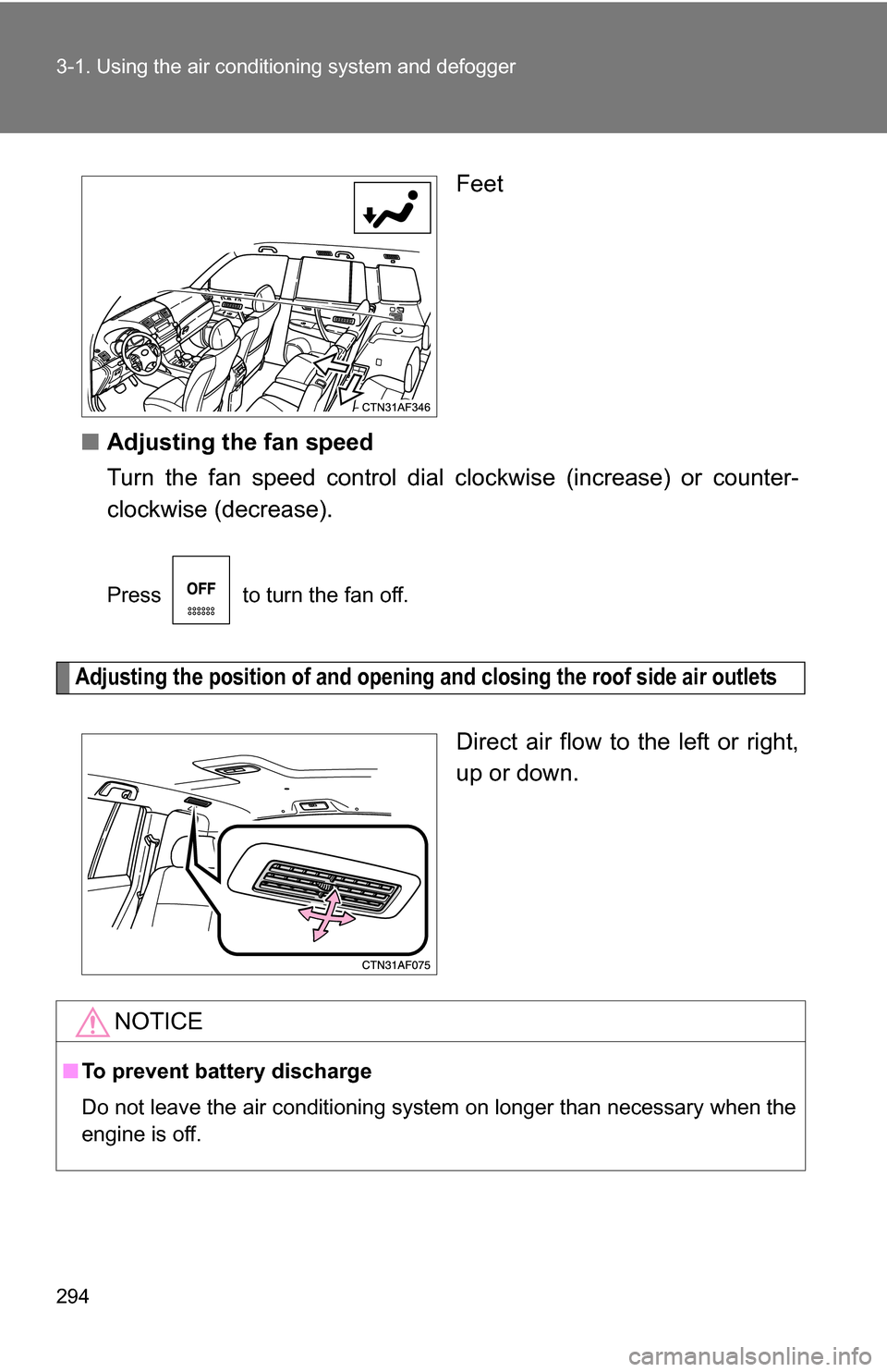 TOYOTA HIGHLANDER 2013 XU50 / 3.G Owners Manual 294 3-1. Using the air conditioning system and defogger
Feet
■ Adjusting the fan speed
Turn the fan speed control dial  clockwise (increase) or counter-
clockwise (decrease).
Press   to turn the fan