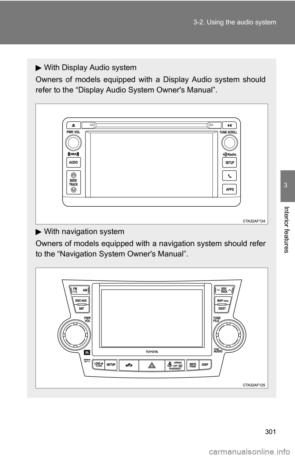 TOYOTA HIGHLANDER 2013 XU50 / 3.G Owners Manual 301
3-2. Using the audio system
3
Interior features
With Display Audio system
Owners of models equipped with a Display Audio system should
refer to the “Display Audio System Owners Manual”.
With TOYOTA HIGHLANDER 2013 XU50 / 3.G Owners Manual 301
3-2. Using the audio system
3
Interior features
With Display Audio system
Owners of models equipped with a Display Audio system should
refer to the “Display Audio System Owners Manual”.
With