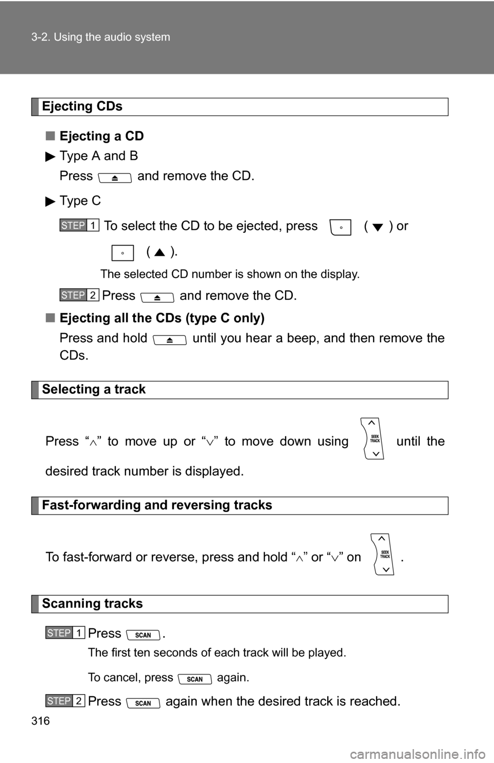 TOYOTA HIGHLANDER 2013 XU50 / 3.G Owners Manual 316 3-2. Using the audio system
Ejecting CDs■ Ejecting a CD
Type A and B
Press   and remove the CD.
Type C
To select the CD to be ejected, press   ( ) or 
 ().
The selected CD number is shown on the