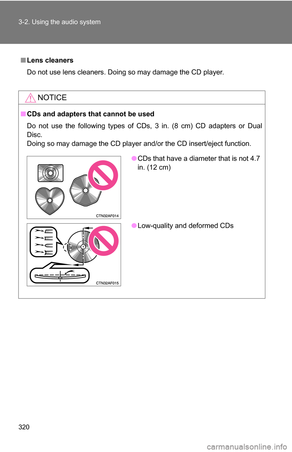 TOYOTA HIGHLANDER 2013 XU50 / 3.G Owners Manual 320 3-2. Using the audio system
■Lens cleaners
Do not use lens cleaners. Doing so may damage the CD player.
NOTICE
■CDs and adapters that cannot be used
Do not use the following types of CDs, 3 in