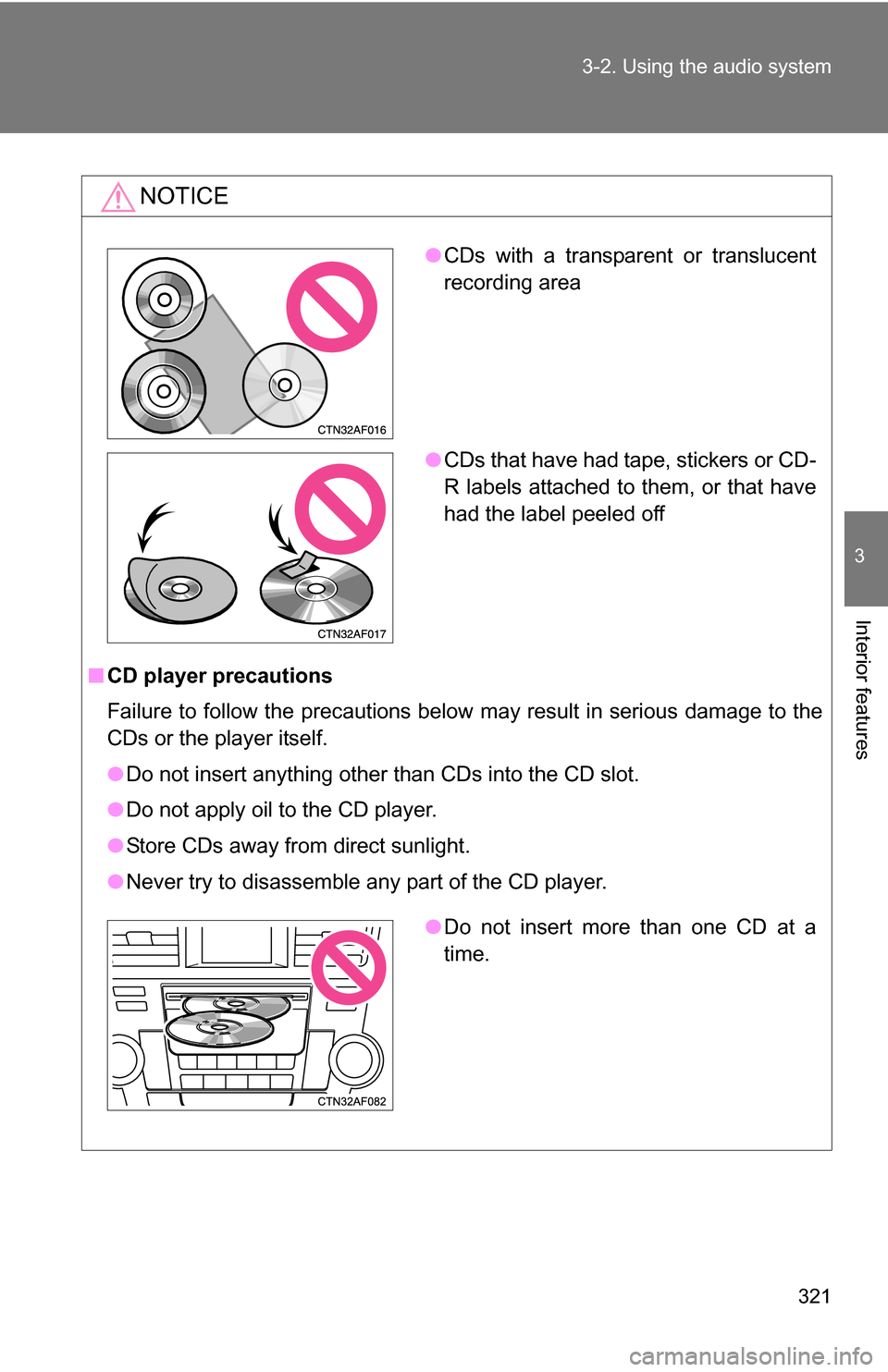 TOYOTA HIGHLANDER 2013 XU50 / 3.G Owners Manual 321
3-2. Using the audio system
3
Interior features
NOTICE
■
CD player precautions
Failure to follow the precautions below may result in serious damage to the
CDs or the player itself.
●Do not ins