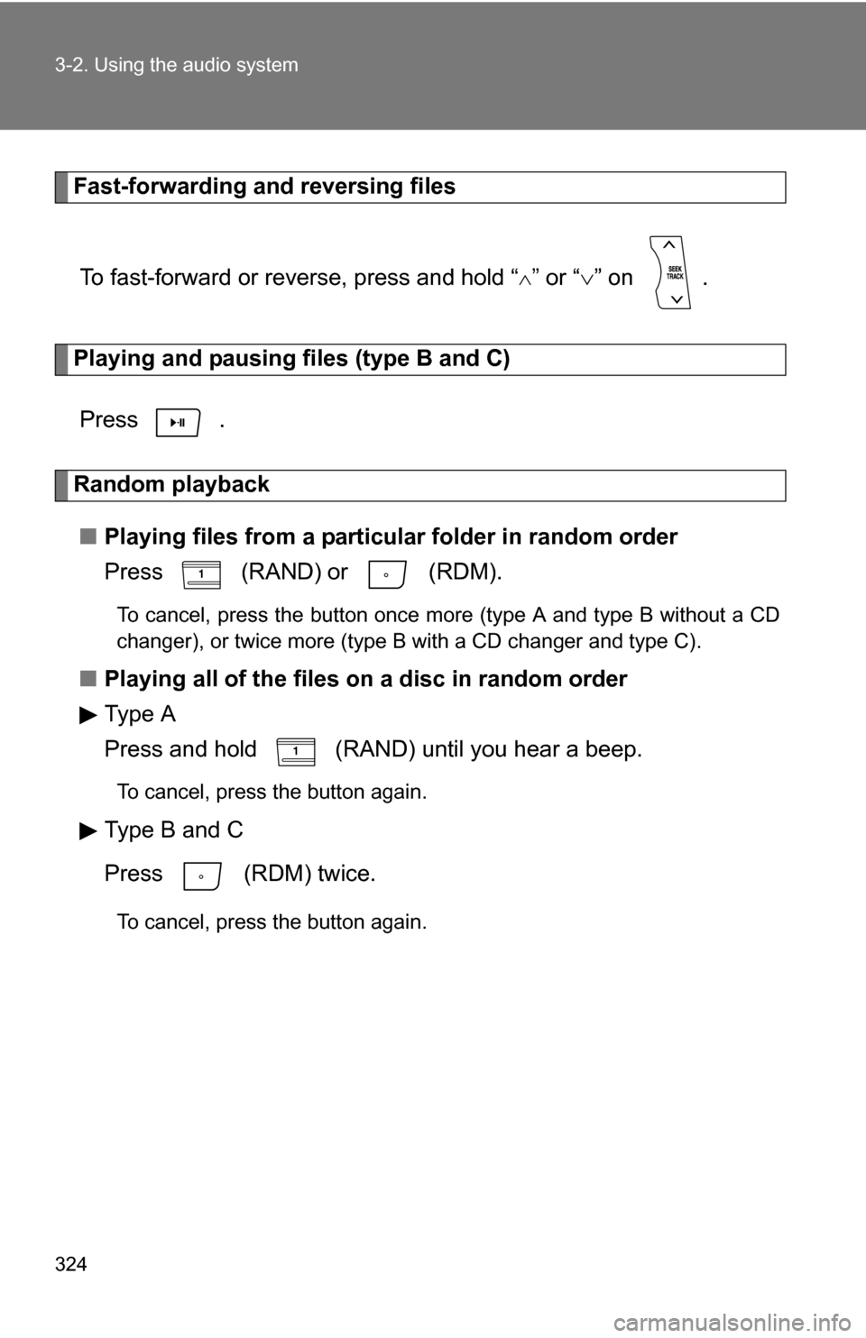 TOYOTA HIGHLANDER 2013 XU50 / 3.G Owners Manual 324 3-2. Using the audio system
Fast-forwarding and reversing filesTo fast-forward or reverse, press and hold “
” or “ ” on  .
Playing and pausing files (type B and C)
Press  .
Random pl