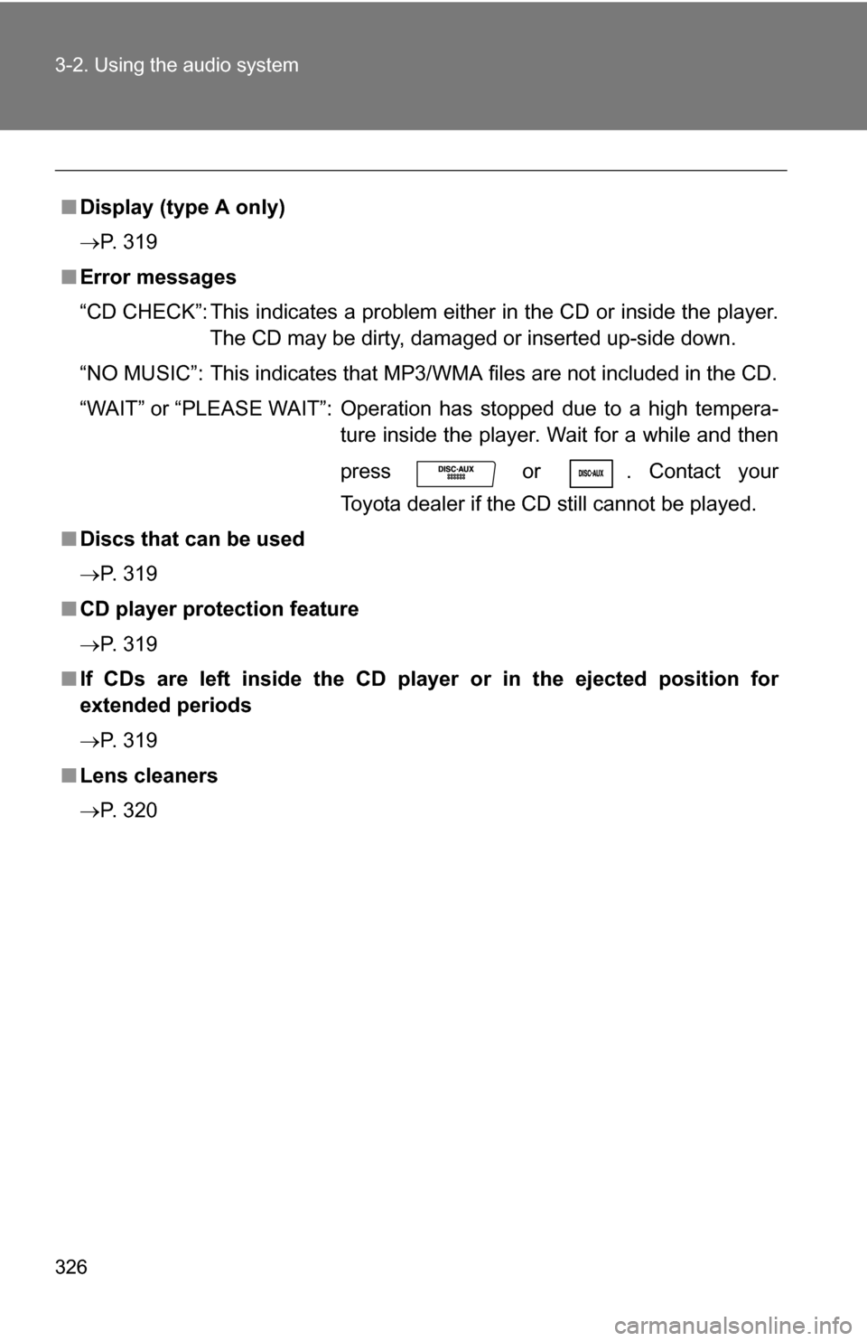 TOYOTA HIGHLANDER 2013 XU50 / 3.G Owners Manual 326 3-2. Using the audio system
■Display (type A only)
P. 319
■ Error messages
“CD CHECK”: This indicates a problem either in the CD or inside the player.
The CD may be dirty, damaged or in