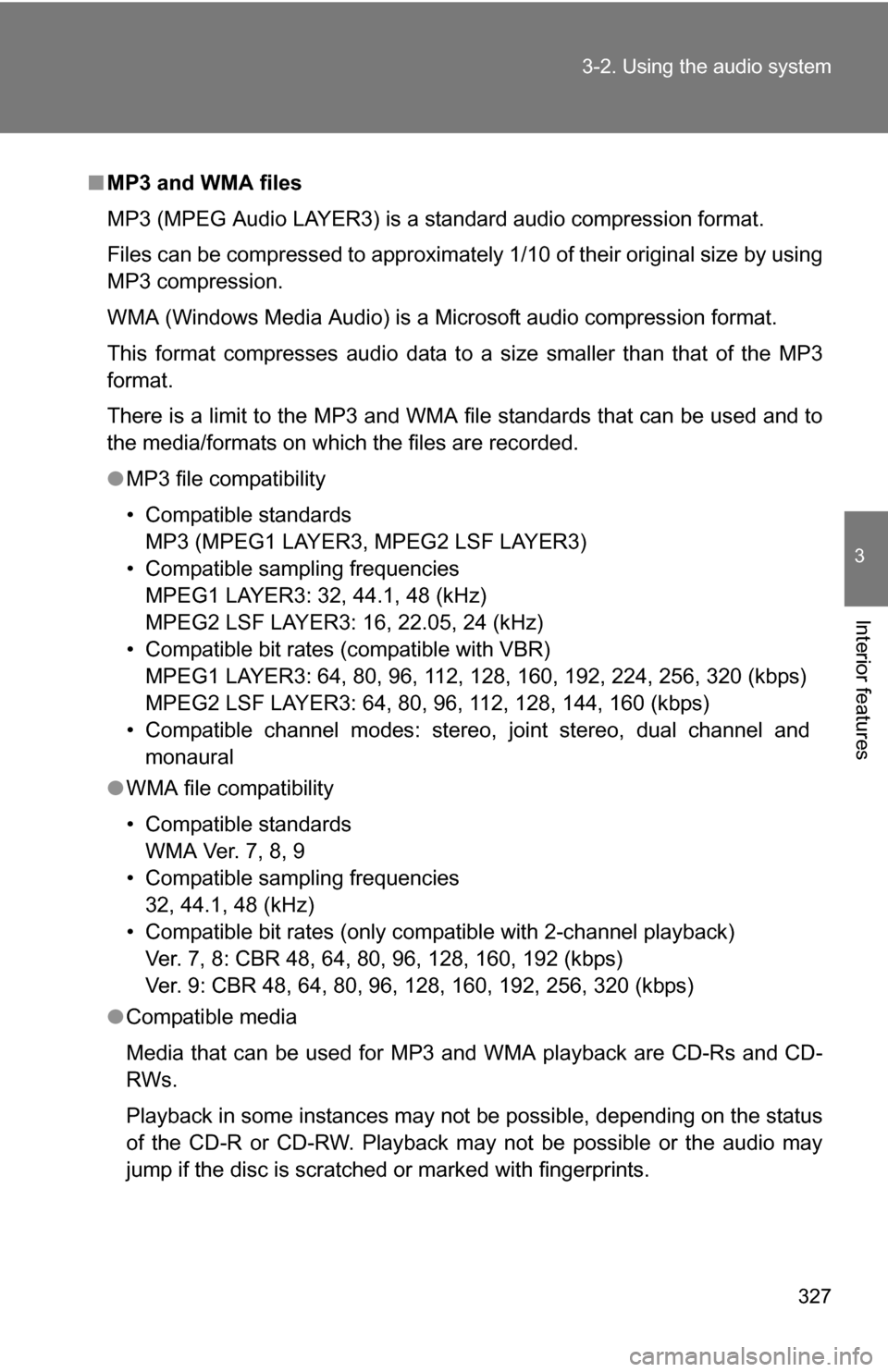 TOYOTA HIGHLANDER 2013 XU50 / 3.G Owners Manual 327
3-2. Using the audio system
3
Interior features
■
MP3 and WMA files
MP3 (MPEG Audio LAYER3) is a standard audio compression format.
Files can be compressed to approximately 1/10 of their origina