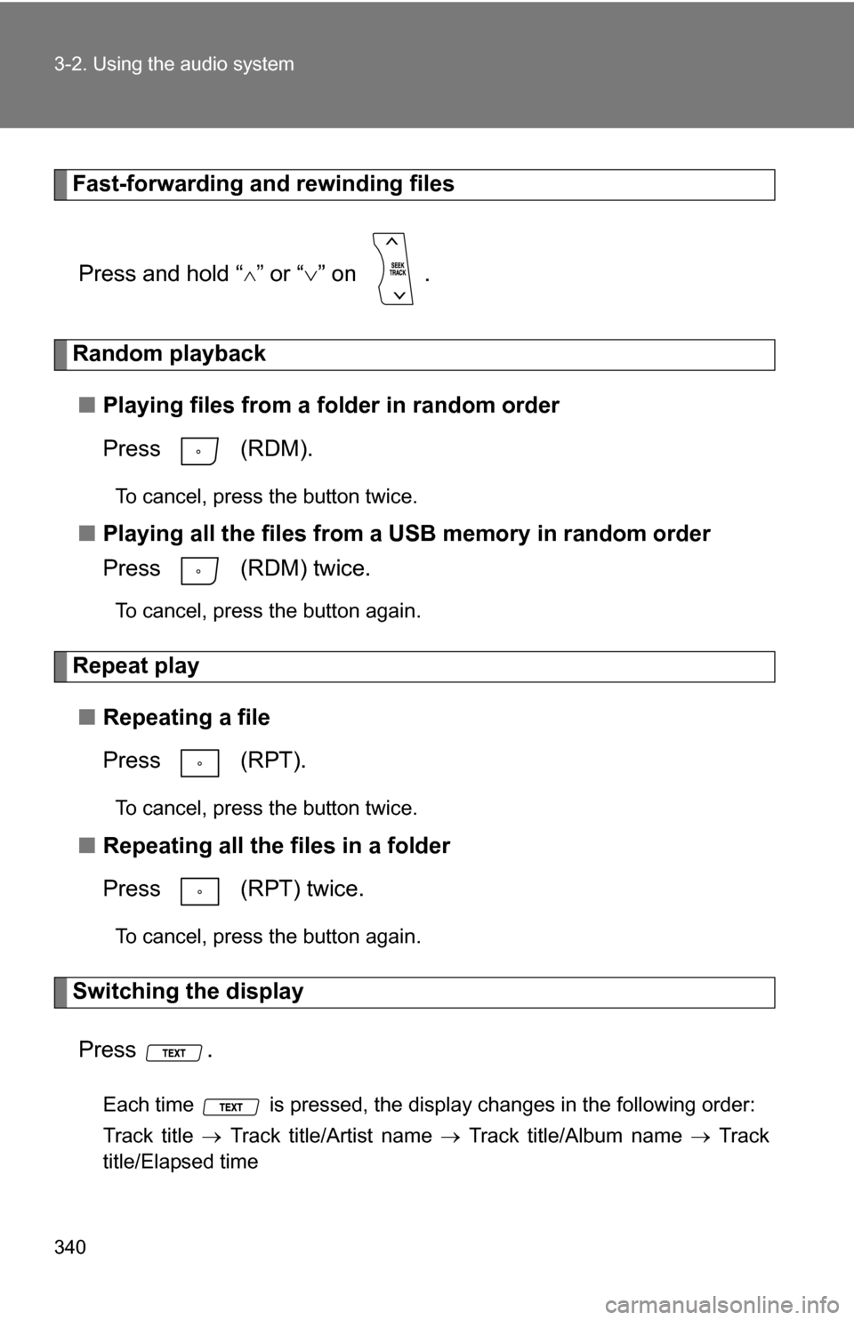 TOYOTA HIGHLANDER 2013 XU50 / 3.G Owners Manual 340 3-2. Using the audio system
Fast-forwarding and rewinding filesPress and hold “
” or “ ” on  .
Random playback
■ Playing files from a folder in random order
Press  (RDM).
To cancel