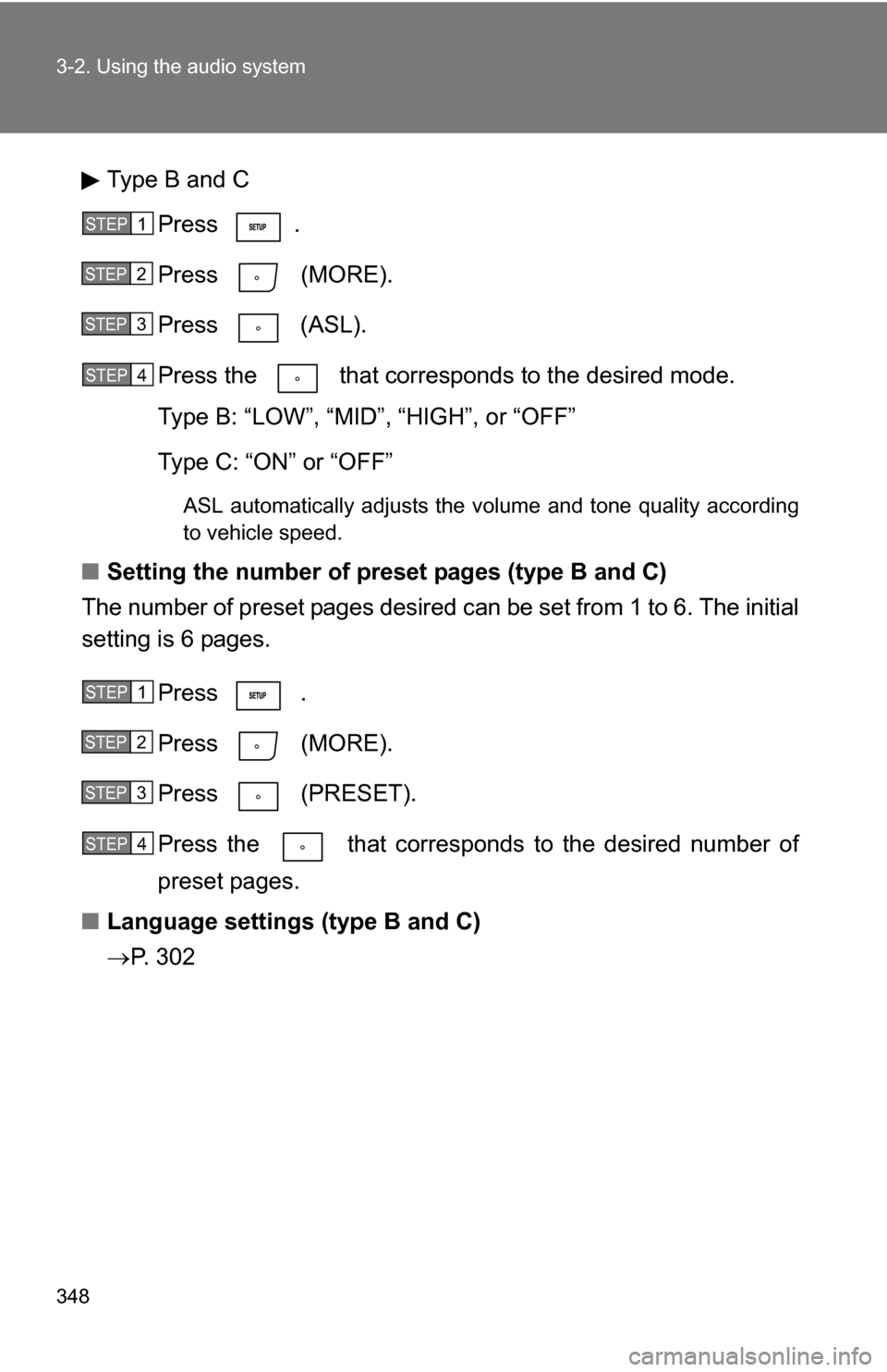 TOYOTA HIGHLANDER 2013 XU50 / 3.G Owners Manual 348 3-2. Using the audio system
Type B and CPress .
Press (MORE).
Press (ASL).
Press the that corresponds to the desired mode.
Type B: “LOW”, “MID”, “HIGH”, or “OFF”
Type C: “ON TOYOTA HIGHLANDER 2013 XU50 / 3.G Owners Manual 348 3-2. Using the audio system
Type B and CPress .
Press (MORE).
Press (ASL).
Press the that corresponds to the desired mode.
Type B: “LOW”, “MID”, “HIGH”, or “OFF”
Type C: “ON