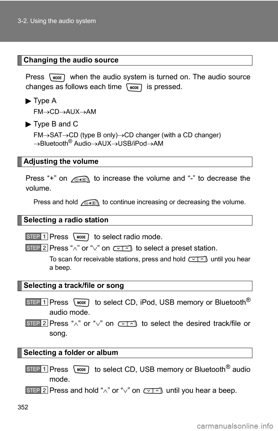 TOYOTA HIGHLANDER 2013 XU50 / 3.G Owners Manual 352 3-2. Using the audio system
Changing the audio sourcePress when the audio system is turned on. The audio source
changes as follows each time is pressed.
Type A
FM CD AUX AM
Type B an TOYOTA HIGHLANDER 2013 XU50 / 3.G Owners Manual 352 3-2. Using the audio system
Changing the audio sourcePress when the audio system is turned on. The audio source
changes as follows each time is pressed.
Type A
FM CD AUX AM
Type B an