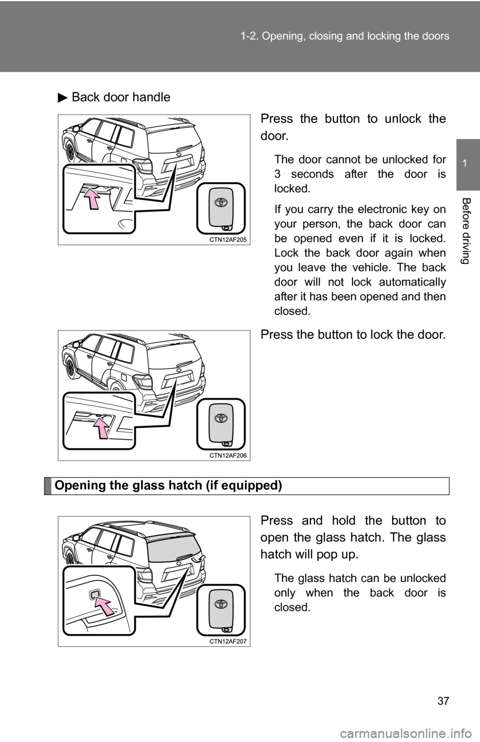 TOYOTA HIGHLANDER 2013 XU50 / 3.G Owners Guide 37
1-2. Opening, closing and locking the doors
1
Before driving
Back door handle
Press the button to unlock the
door.
The door cannot be unlocked for
3 seconds after the door is
locked.
If you carry t TOYOTA HIGHLANDER 2013 XU50 / 3.G Owners Guide 37
1-2. Opening, closing and locking the doors
1
Before driving
Back door handle
Press the button to unlock the
door.
The door cannot be unlocked for
3 seconds after the door is
locked.
If you carry t