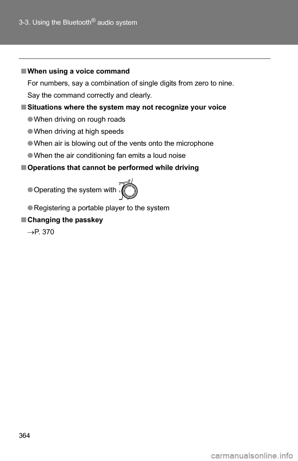 TOYOTA HIGHLANDER 2013 XU50 / 3.G Owners Manual 364 3-3. Using the Bluetooth
® audio system
■When using a voice command
For numbers, say a combination of single digits from zero to nine.
Say the command correctly and clearly.
■ Situations wher
