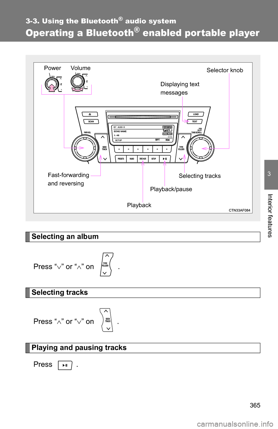 TOYOTA HIGHLANDER 2013 XU50 / 3.G Owners Manual 365
3-3. Using the Bluetooth® audio system
3
Interior features
Operating a Bluetooth® enabled portable player
Selecting an albumPress “ ” or “ ” on  .
Selecting tracks
Press “ ”