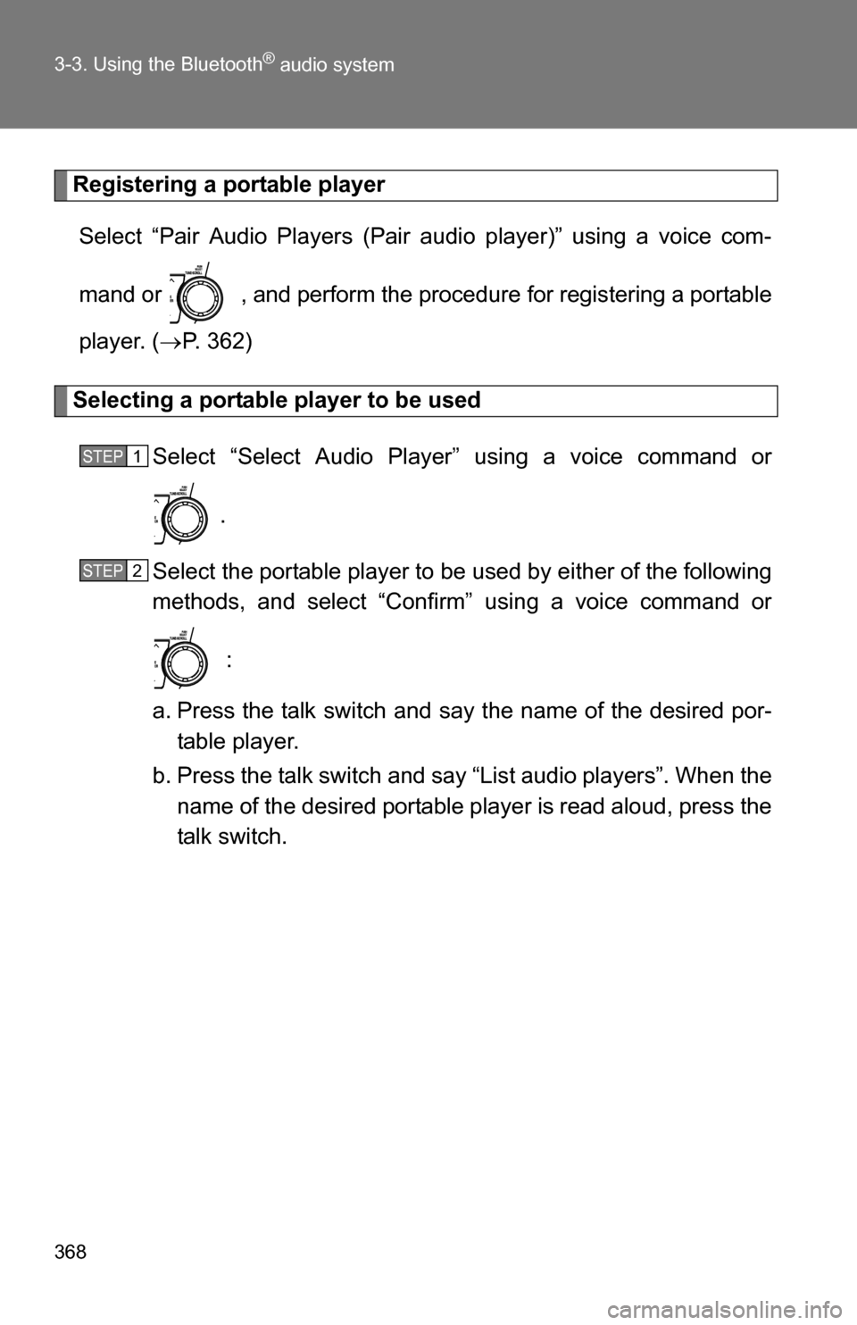 TOYOTA HIGHLANDER 2013 XU50 / 3.G Owners Manual 368 3-3. Using the Bluetooth
® audio system
Registering a portable playerSelect “Pair Audio Players (Pair audio player)” using a voice com-
mand or   , and perform the procedure for registering a