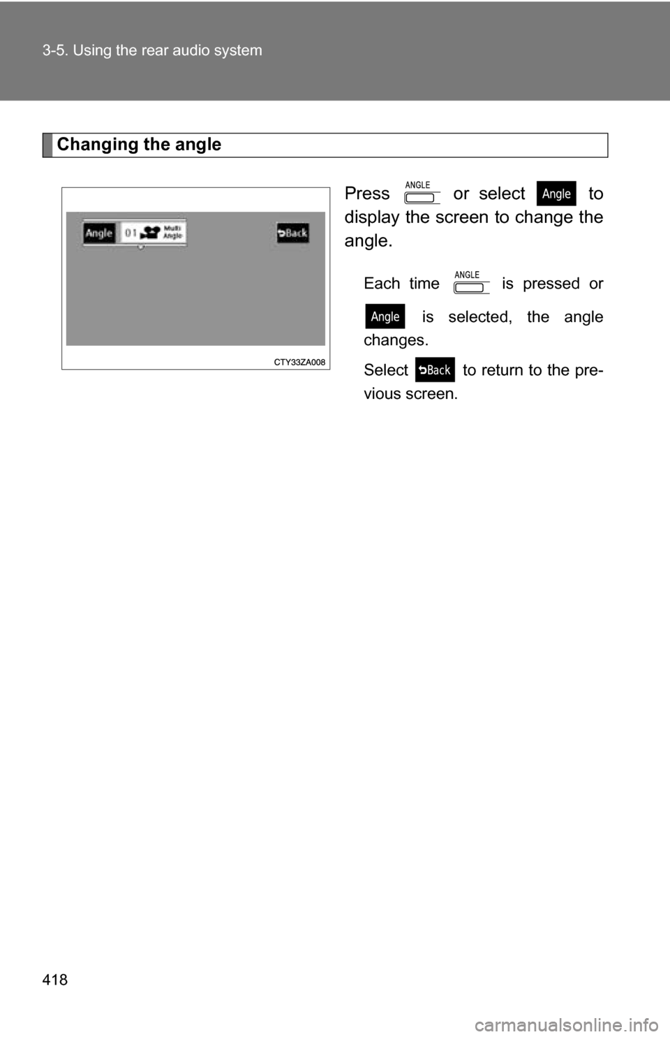 TOYOTA HIGHLANDER 2013 XU50 / 3.G Owners Manual 418 3-5. Using the rear audio system
Changing the angle Press or select to
display the screen to change the
angle.
Each time is pressed or is selected, the angle
changes.
Select to return to t TOYOTA HIGHLANDER 2013 XU50 / 3.G Owners Manual 418 3-5. Using the rear audio system
Changing the angle Press or select to
display the screen to change the
angle.
Each time is pressed or is selected, the angle
changes.
Select to return to t