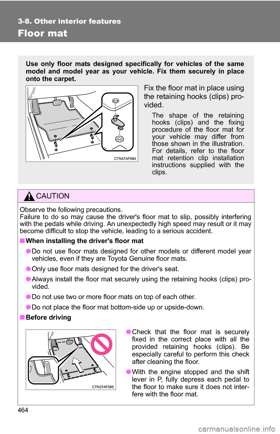 TOYOTA HIGHLANDER 2013 XU50 / 3.G Owners Manual 464
3-8. Other interior features
Floor mat
CAUTION
Observe the following precautions.
Failure to do so may cause the drivers floor mat to slip, possibly interfering
with the pedals while driving. An TOYOTA HIGHLANDER 2013 XU50 / 3.G Owners Manual 464
3-8. Other interior features
Floor mat
CAUTION
Observe the following precautions.
Failure to do so may cause the drivers floor mat to slip, possibly interfering
with the pedals while driving. An