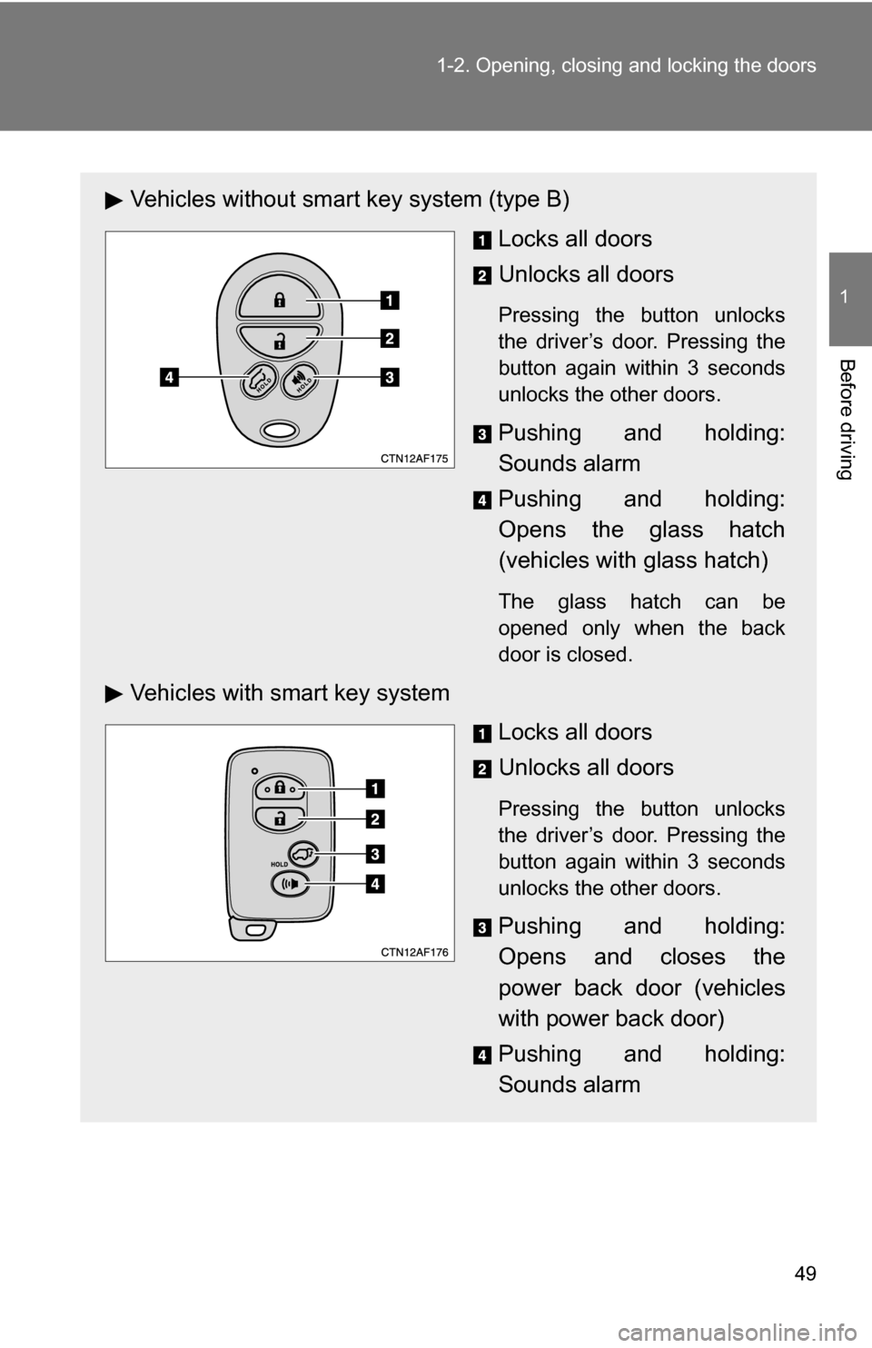 TOYOTA HIGHLANDER 2013 XU50 / 3.G Service Manual 49
1-2. Opening, closing and locking the doors
1
Before driving
Vehicles without smar
t key system (type B)
Locks all doors
Unlocks all doors
Pressing the button unlocks
the driver’s door. Pressing TOYOTA HIGHLANDER 2013 XU50 / 3.G Service Manual 49
1-2. Opening, closing and locking the doors
1
Before driving
Vehicles without smar
t key system (type B)
Locks all doors
Unlocks all doors
Pressing the button unlocks
the driver’s door. Pressing