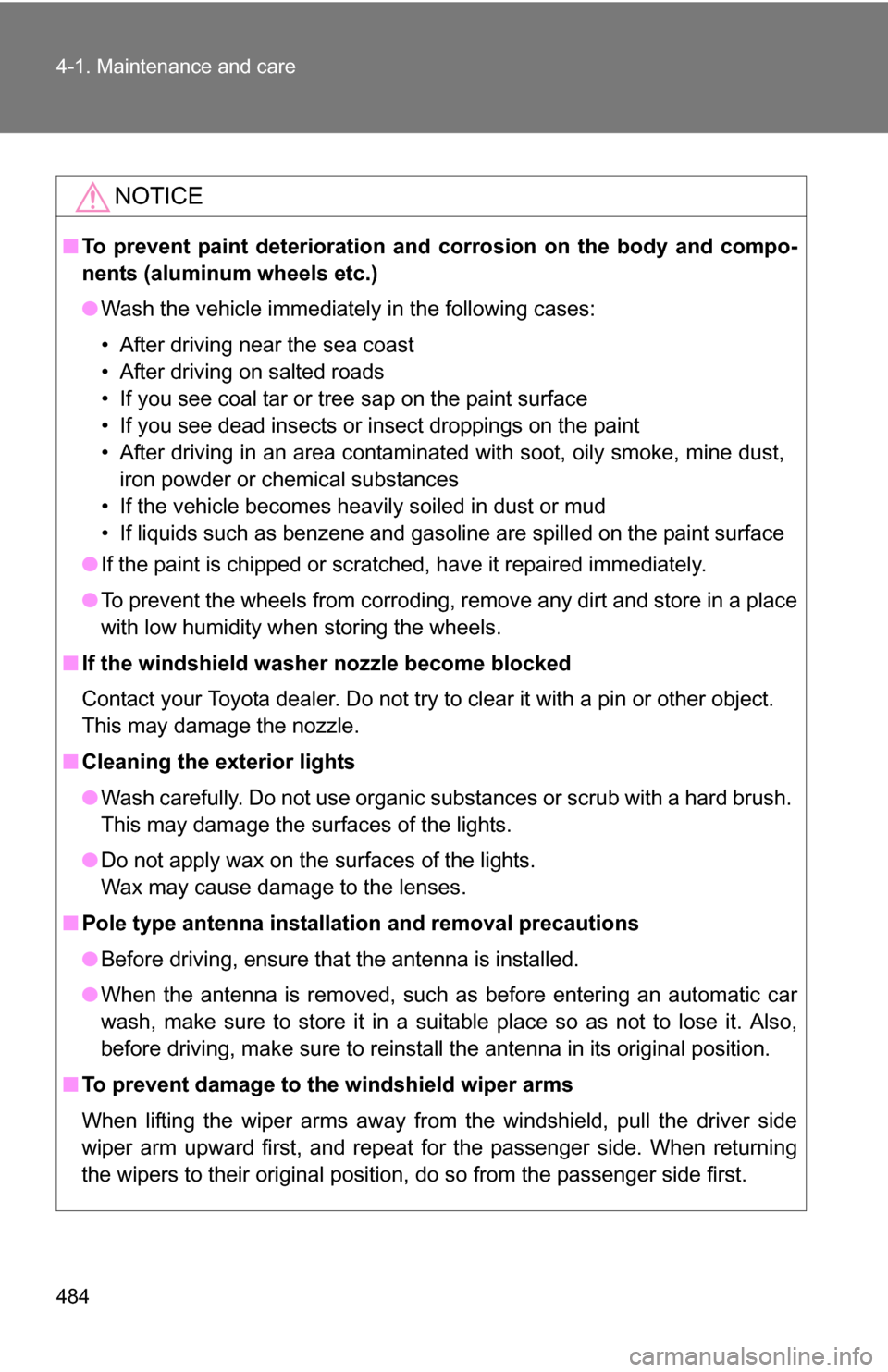 TOYOTA HIGHLANDER 2013 XU50 / 3.G Owners Manual 484 4-1. Maintenance and care
NOTICE
■To prevent paint deterioration and  corrosion on the body and compo-
nents (aluminum wheels etc.)
● Wash the vehicle immediately in the following cases:
• A