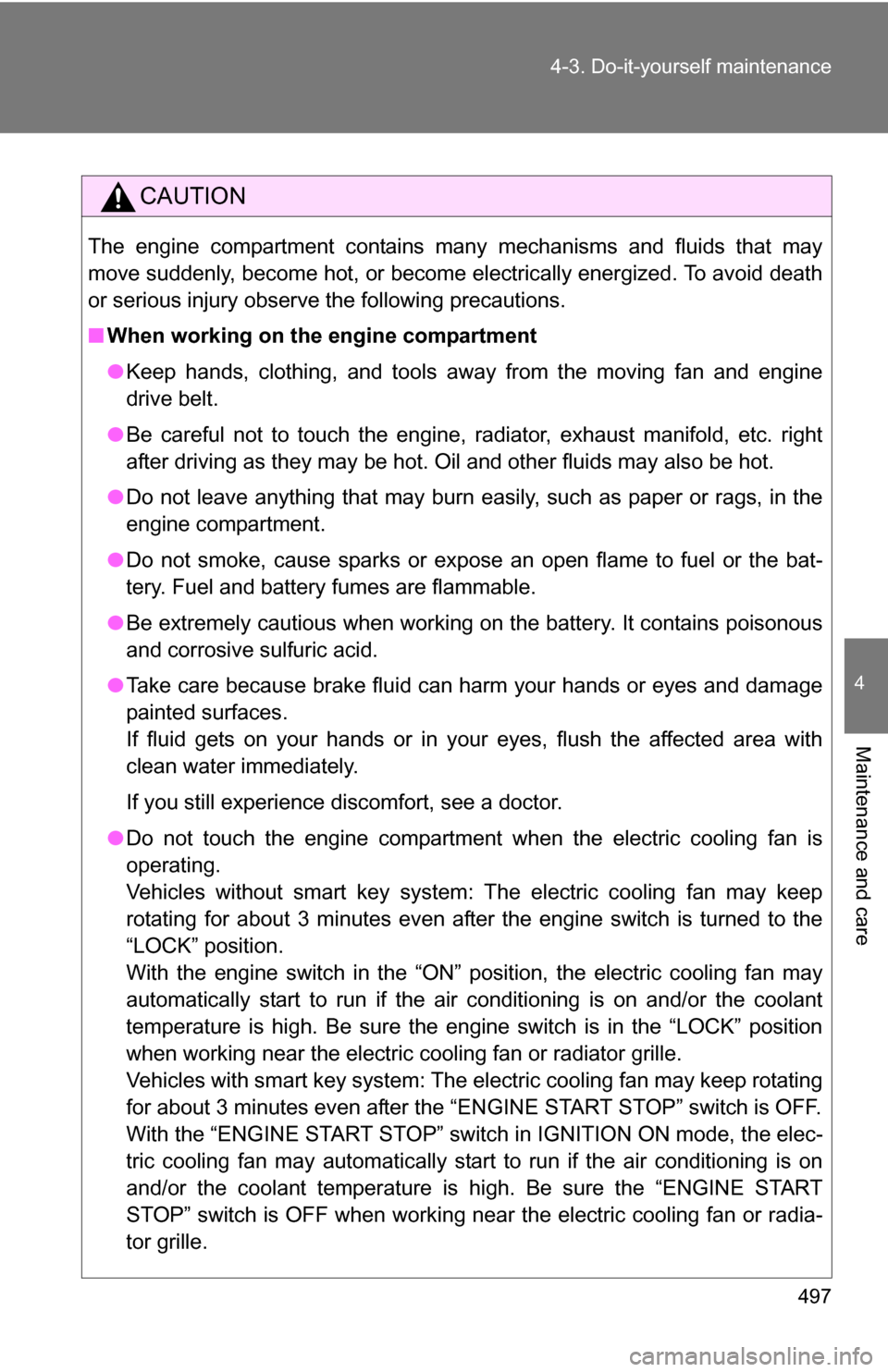 TOYOTA HIGHLANDER 2013 XU50 / 3.G Owners Manual 497
4-3. Do-it-yourself maintenance
4
Maintenance and care
CAUTION
The engine compartment contains many mechanisms and fluids that may
move suddenly, become hot, or become electrically energized. To a TOYOTA HIGHLANDER 2013 XU50 / 3.G Owners Manual 497
4-3. Do-it-yourself maintenance
4
Maintenance and care
CAUTION
The engine compartment contains many mechanisms and fluids that may
move suddenly, become hot, or become electrically energized. To a