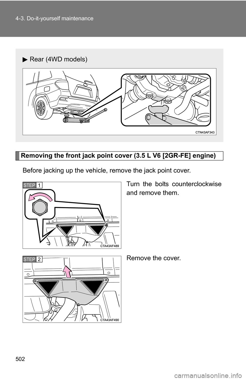 TOYOTA HIGHLANDER 2013 XU50 / 3.G Owners Manual 502 4-3. Do-it-yourself maintenance
Removing the front jack point cover (3.5 L V6 [2GR-FE] engine)Before jacking up the vehicle,  remove the jack point cover.
Turn the bolts counterclockwise
and remov