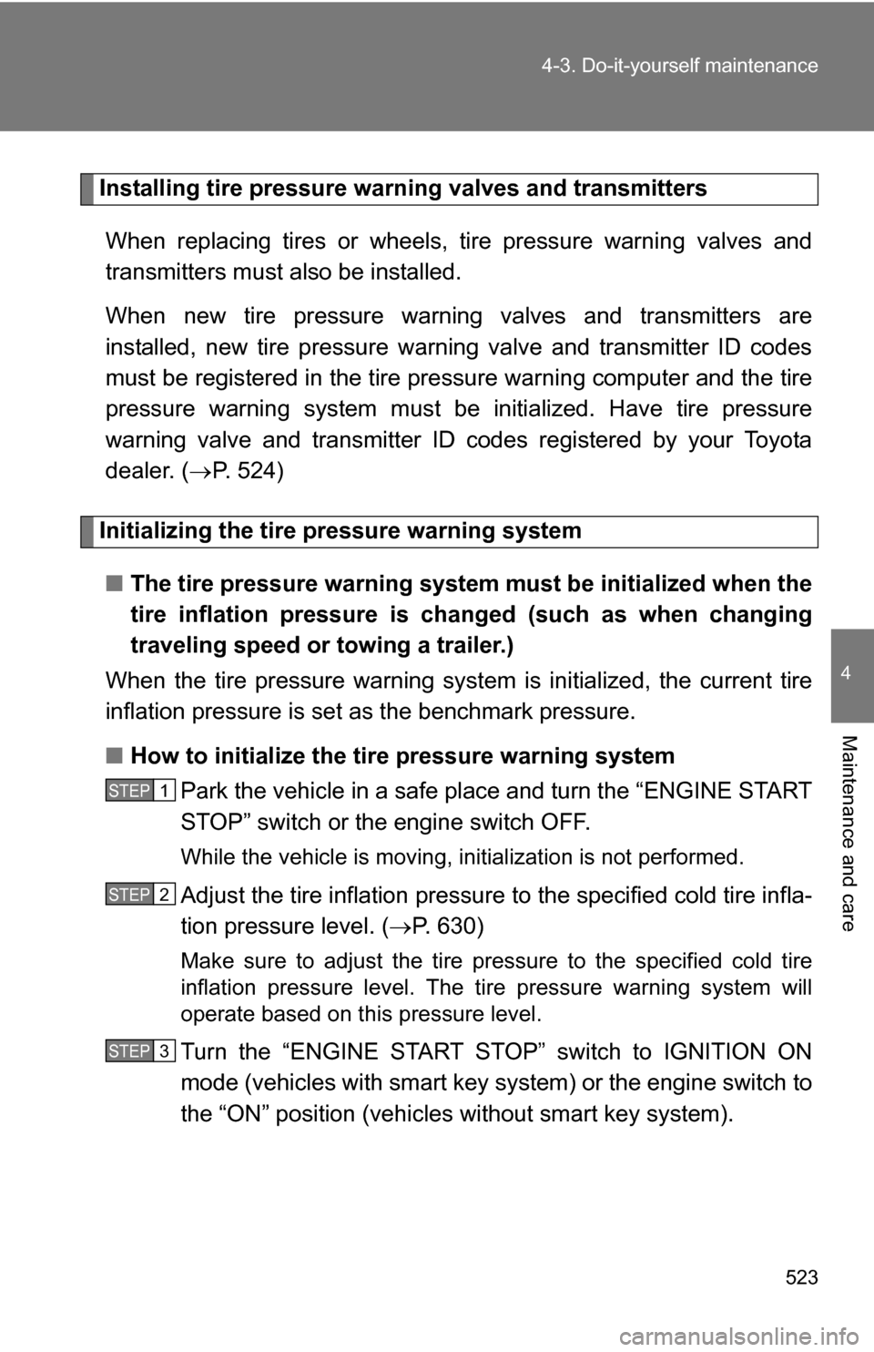 TOYOTA HIGHLANDER 2013 XU50 / 3.G Owners Manual 523
4-3. Do-it-yourself maintenance
4
Maintenance and care
Installing tire pressure warning valves and transmitters
When replacing tires or wheels, tire pressure warning valves and
transmitters must TOYOTA HIGHLANDER 2013 XU50 / 3.G Owners Manual 523
4-3. Do-it-yourself maintenance
4
Maintenance and care
Installing tire pressure warning valves and transmitters
When replacing tires or wheels, tire pressure warning valves and
transmitters must