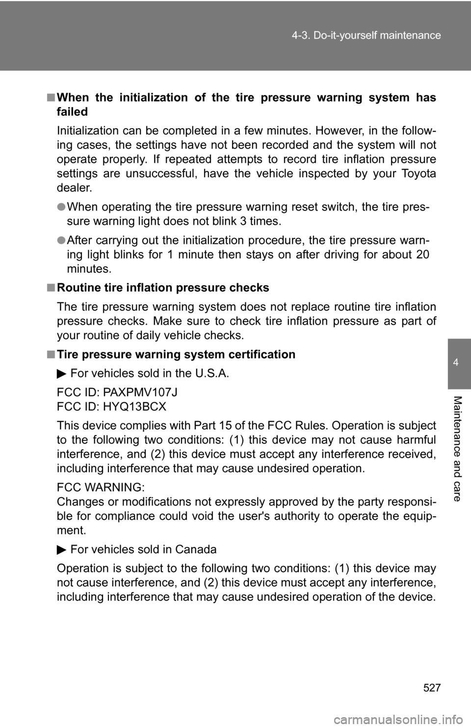 TOYOTA HIGHLANDER 2013 XU50 / 3.G Owners Manual 527
4-3. Do-it-yourself maintenance
4
Maintenance and care
■When the initialization of the tire pressure warning system has
failed
Initialization can be completed in a few minutes. However, in the f TOYOTA HIGHLANDER 2013 XU50 / 3.G Owners Manual 527
4-3. Do-it-yourself maintenance
4
Maintenance and care
■When the initialization of the tire pressure warning system has
failed
Initialization can be completed in a few minutes. However, in the f