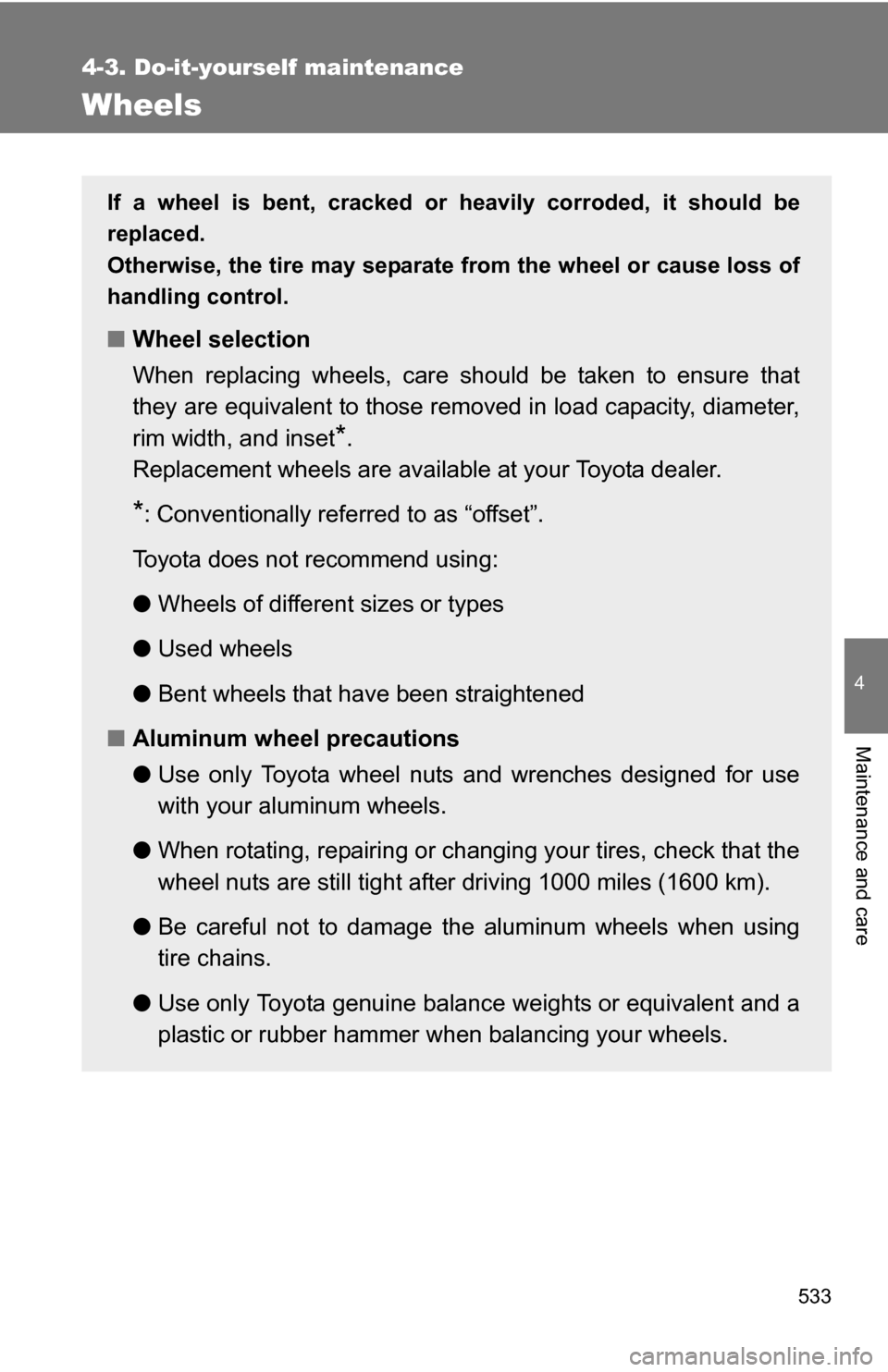 TOYOTA HIGHLANDER 2013 XU50 / 3.G Owners Manual 533
4-3. Do-it-yourself maintenance
4
Maintenance and care
Wheels
If a wheel is bent, cracked or heavily corroded, it should be
replaced.
Otherwise, the tire may separate from the wheel or cause loss TOYOTA HIGHLANDER 2013 XU50 / 3.G Owners Manual 533
4-3. Do-it-yourself maintenance
4
Maintenance and care
Wheels
If a wheel is bent, cracked or heavily corroded, it should be
replaced.
Otherwise, the tire may separate from the wheel or cause loss