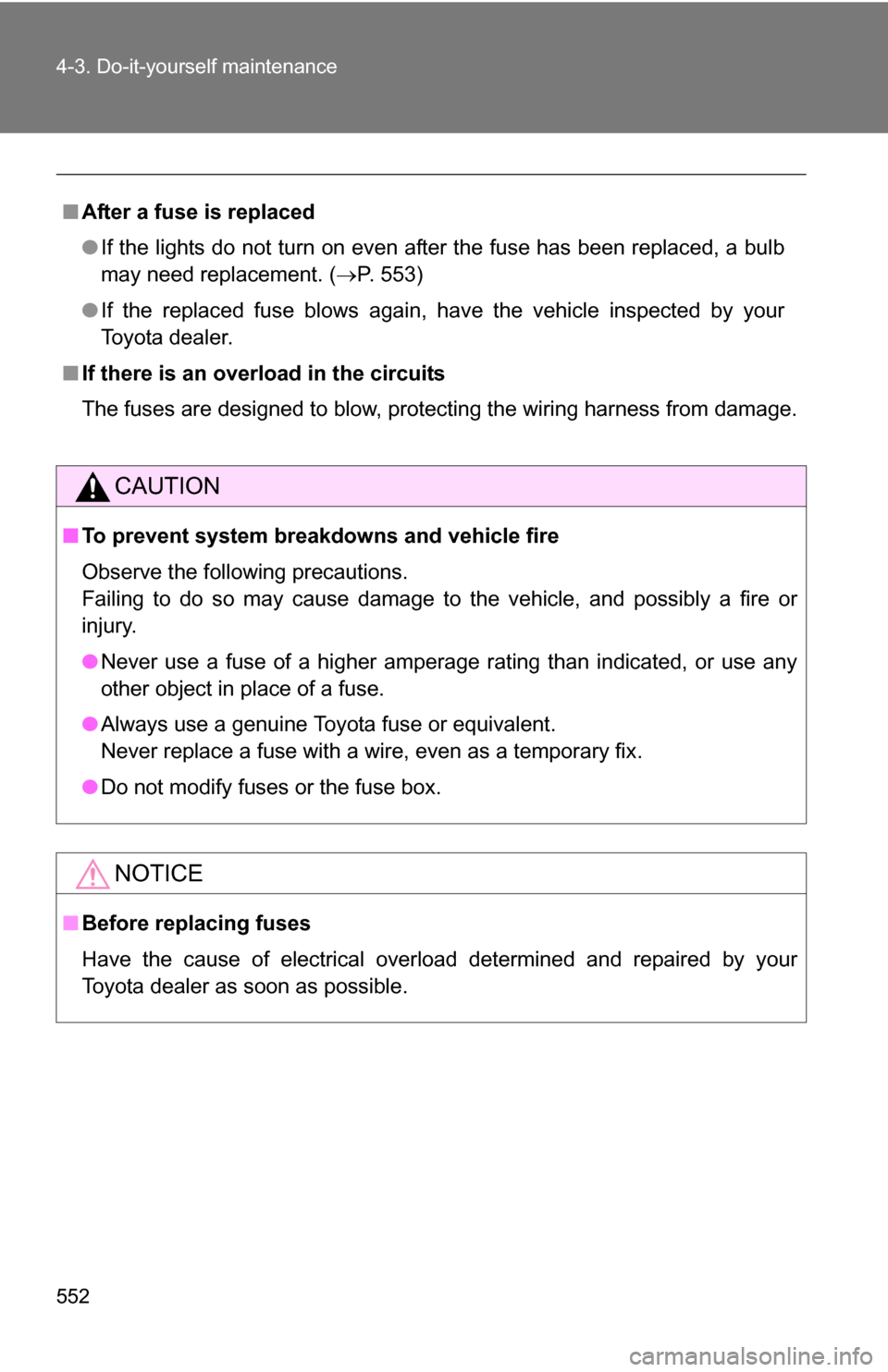TOYOTA HIGHLANDER 2013 XU50 / 3.G Owners Manual 552 4-3. Do-it-yourself maintenance
■After a fuse is replaced
●If the lights do not turn on even after the fuse has been replaced, a bulb
may need replacement. ( P. 553)
● If the replaced fus