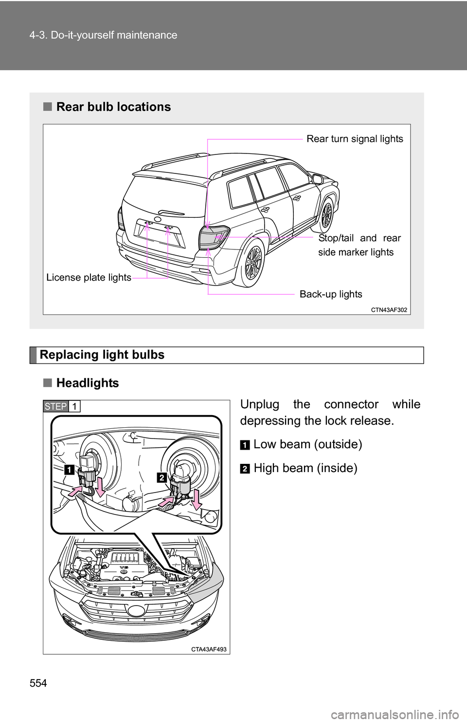 TOYOTA HIGHLANDER 2013 XU50 / 3.G Owners Manual 554 4-3. Do-it-yourself maintenance
Replacing light bulbs■ Headlights
Unplug the connector while
depressing the lock release.
Low beam (outside)
High beam (inside)
■Rear bulb locations
Back-up lig