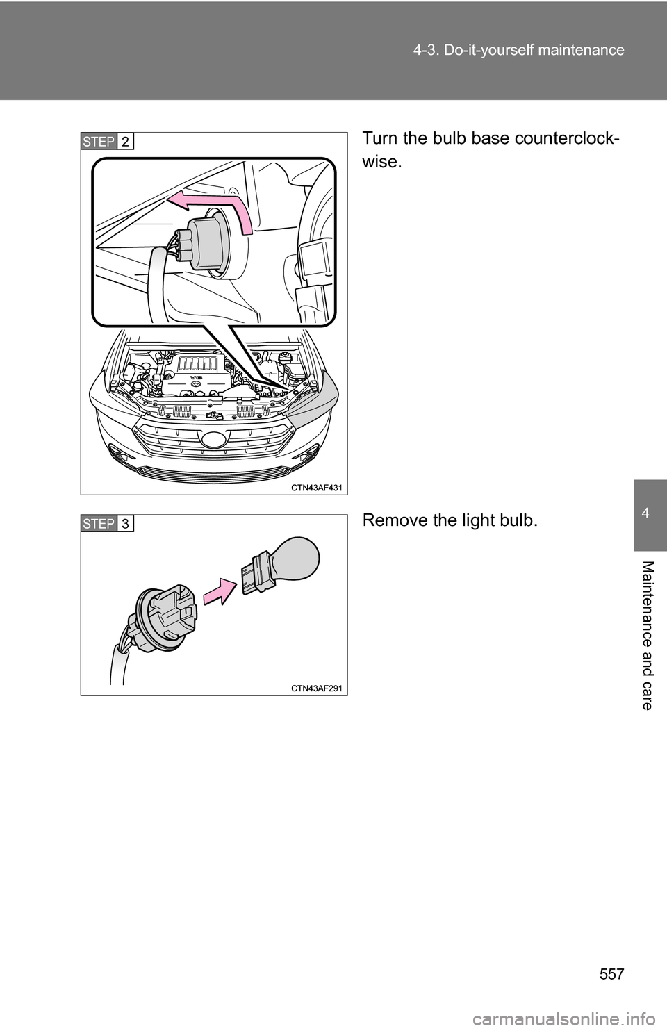 TOYOTA HIGHLANDER 2013 XU50 / 3.G Owners Manual 557
4-3. Do-it-yourself maintenance
4
Maintenance and care
Turn the bulb base counterclock-
wise.
Remove the light bulb.STEP2
STEP3 