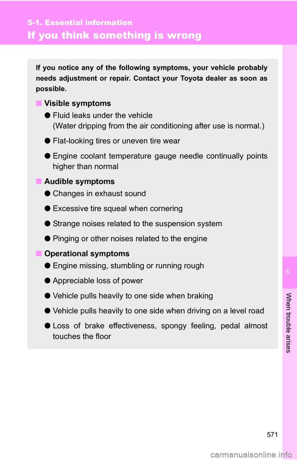TOYOTA HIGHLANDER 2013 XU50 / 3.G Owners Manual 5
When trouble arises
571
5-1. Essential information
If you think something is wrong
If you notice any of the following symptoms, your vehicle probably
needs adjustment or repair. Contact your Toyota TOYOTA HIGHLANDER 2013 XU50 / 3.G Owners Manual 5
When trouble arises
571
5-1. Essential information
If you think something is wrong
If you notice any of the following symptoms, your vehicle probably
needs adjustment or repair. Contact your Toyota