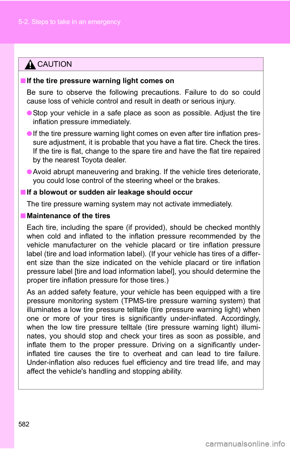 TOYOTA HIGHLANDER 2013 XU50 / 3.G Owners Manual 582 5-2. Steps to take in an emergency
CAUTION
■If the tire pressure warning light comes on
Be sure to observe the following precautions. Failure to do so could
cause loss of vehicle control and re TOYOTA HIGHLANDER 2013 XU50 / 3.G Owners Manual 582 5-2. Steps to take in an emergency
CAUTION
■If the tire pressure warning light comes on
Be sure to observe the following precautions. Failure to do so could
cause loss of vehicle control and re