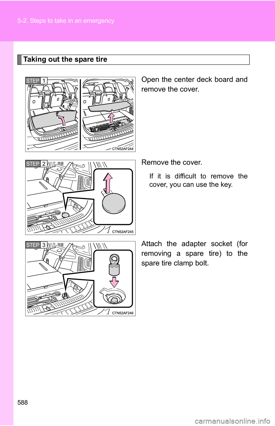 TOYOTA HIGHLANDER 2013 XU50 / 3.G Owners Manual 588 5-2. Steps to take in an emergency
Taking out the spare tireOpen the center deck board and
remove the cover.
Remove the cover.
If it is difficult to remove the
cover, you can use the key.
Attach t TOYOTA HIGHLANDER 2013 XU50 / 3.G Owners Manual 588 5-2. Steps to take in an emergency
Taking out the spare tireOpen the center deck board and
remove the cover.
Remove the cover.
If it is difficult to remove the
cover, you can use the key.
Attach t