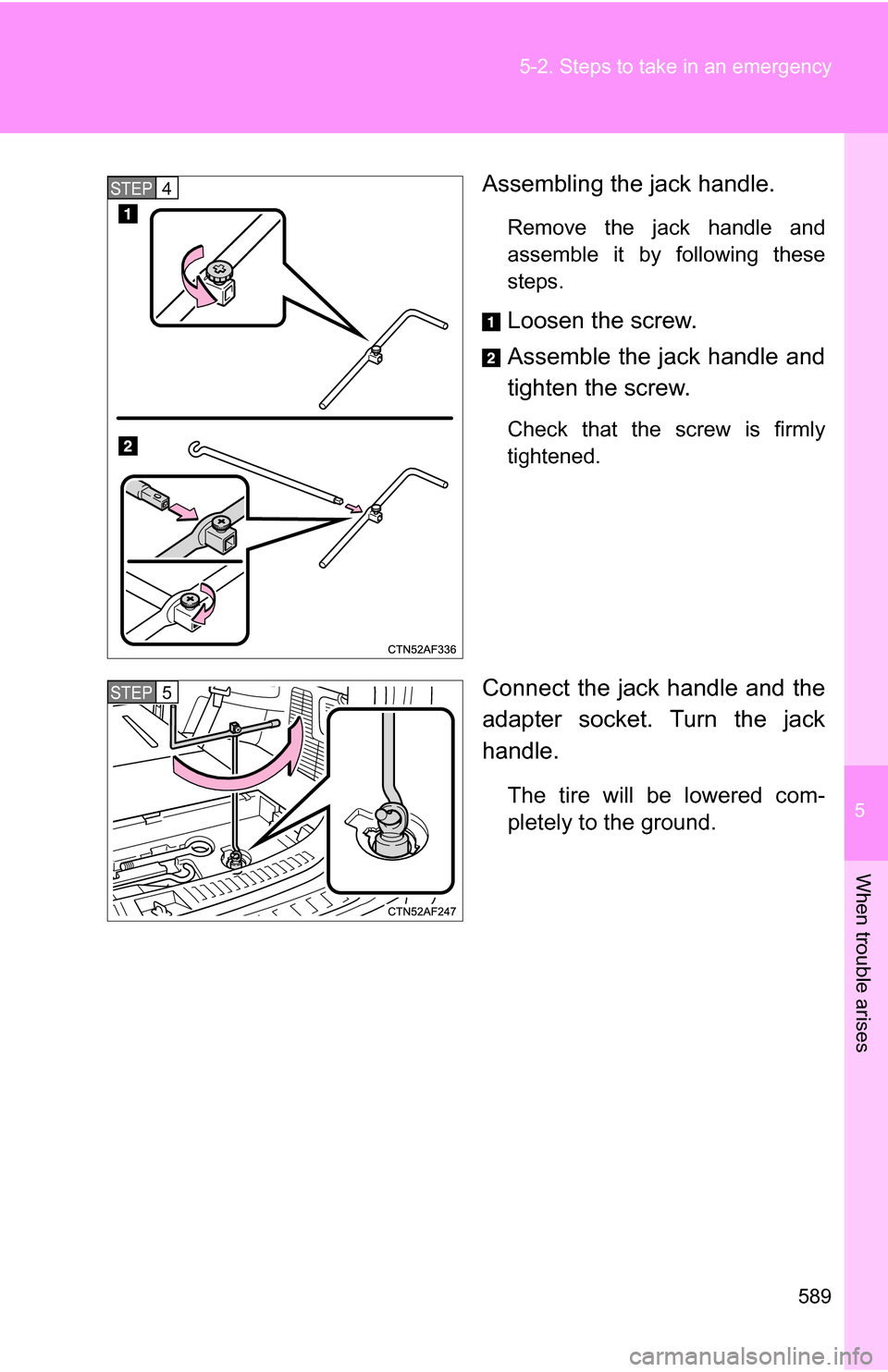 TOYOTA HIGHLANDER 2013 XU50 / 3.G Owners Manual 5
When trouble arises
589
5-2. Steps to take in an emergency
Assembling the jack handle.
Remove the jack handle and
assemble it by following these
steps.
Loosen the screw.
Assemble the jack handle and TOYOTA HIGHLANDER 2013 XU50 / 3.G Owners Manual 5
When trouble arises
589
5-2. Steps to take in an emergency
Assembling the jack handle.
Remove the jack handle and
assemble it by following these
steps.
Loosen the screw.
Assemble the jack handle and
