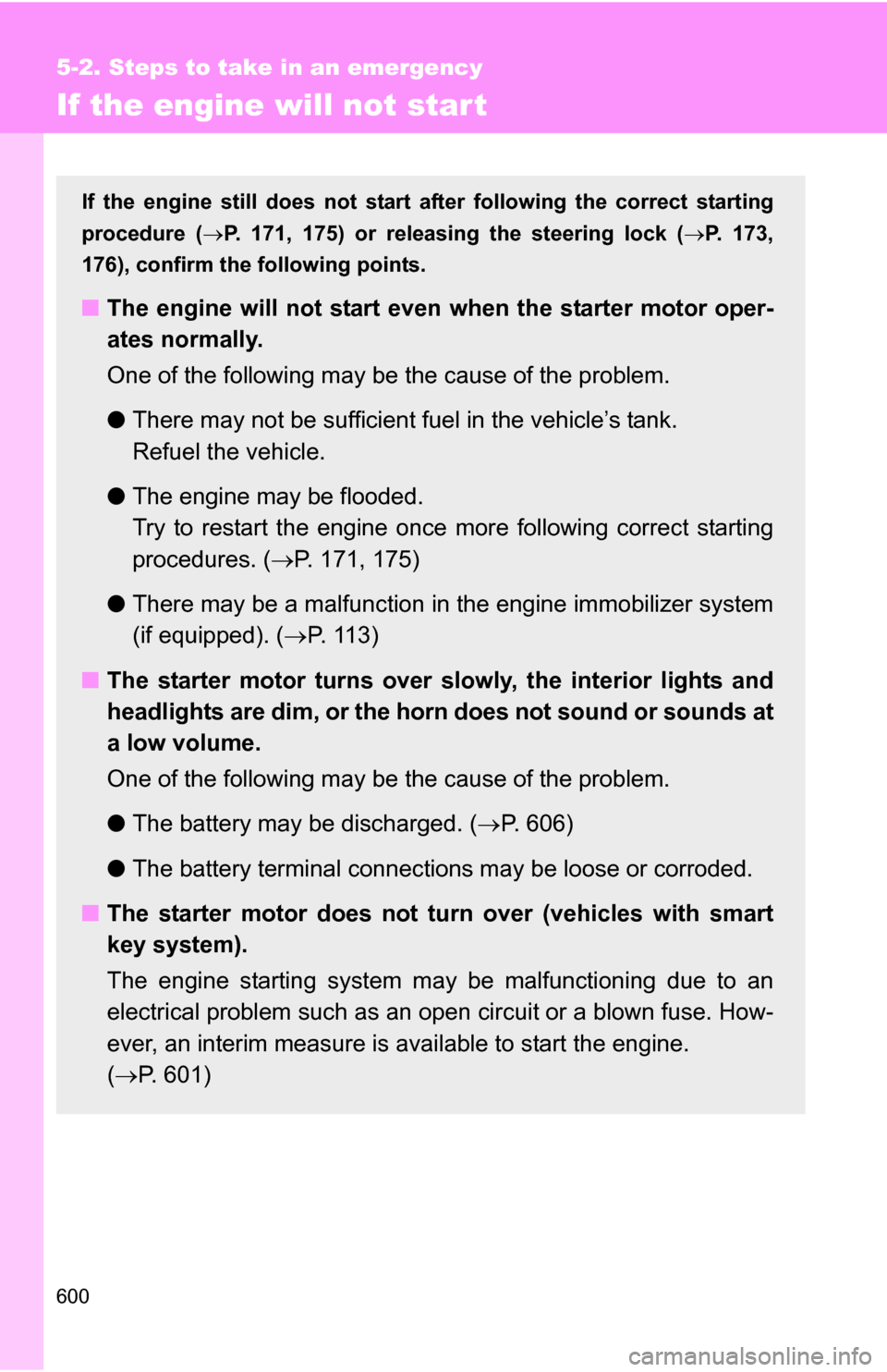 TOYOTA HIGHLANDER 2013 XU50 / 3.G Owners Manual 600
5-2. Steps to take in an emergency
If the engine will not star t
If the engine still does not start after following the correct starting
procedure (P. 171, 175) or releasing the steering lock ( TOYOTA HIGHLANDER 2013 XU50 / 3.G Owners Manual 600
5-2. Steps to take in an emergency
If the engine will not star t
If the engine still does not start after following the correct starting
procedure (P. 171, 175) or releasing the steering lock (